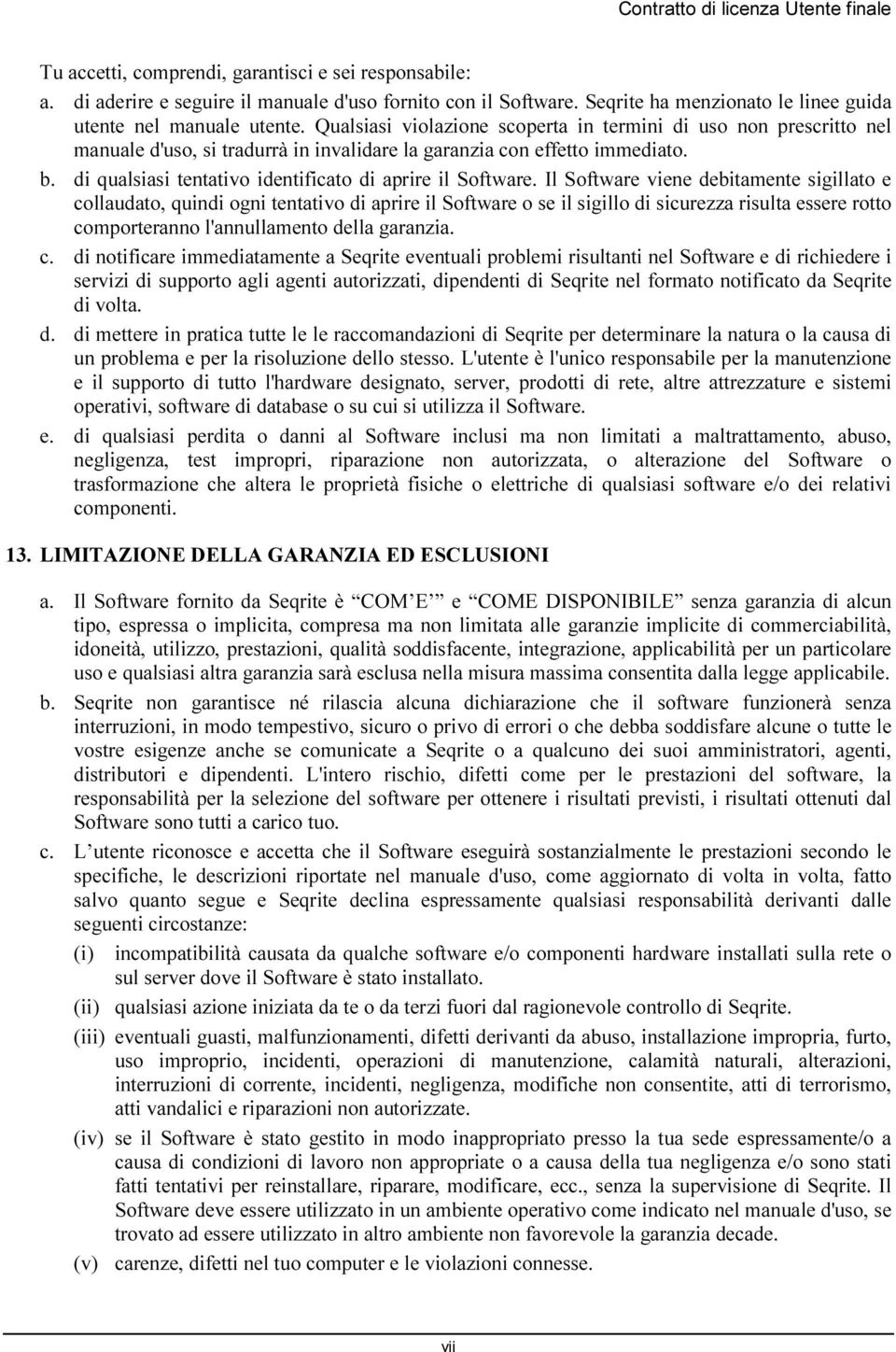 Qualsiasi violazione scoperta in termini di uso non prescritto nel manuale d'uso, si tradurrà in invalidare la garanzia con effetto immediato. b.