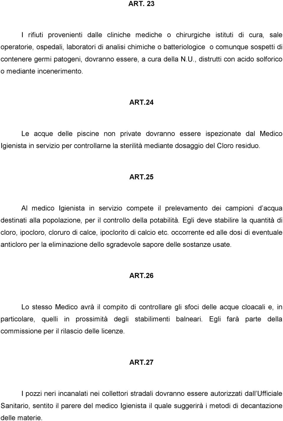 24 Le acque delle piscine non private dovranno essere ispezionate dal Medico Igienista in servizio per controllarne la sterilità mediante dosaggio del Cloro residuo. ART.