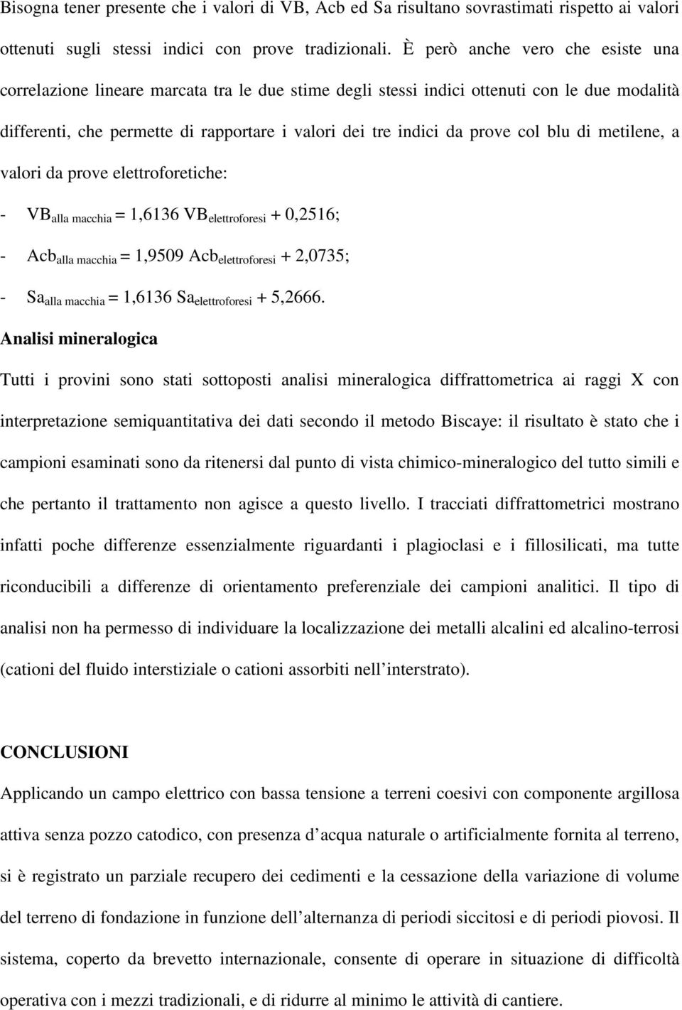 col blu di metilene, a valori da prove elettroforetiche: - VB alla macchia = 1,6136 VB elettroforesi + 0,2516; - Acb alla macchia = 1,9509 Acb elettroforesi + 2,0735; - Sa alla macchia = 1,6136 Sa