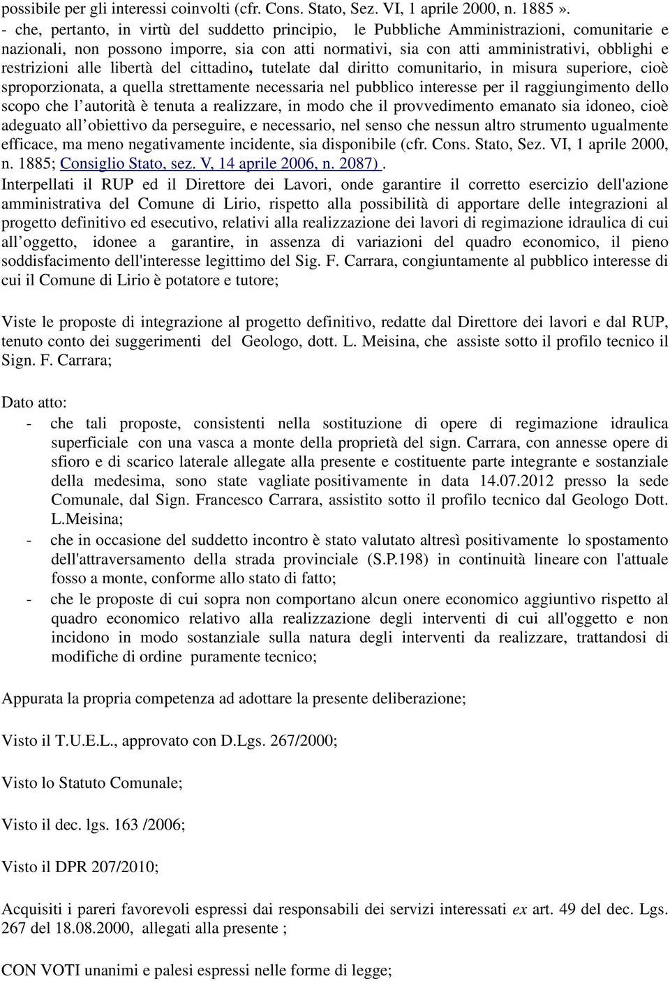 restrizioni alle libertà del cittadino, tutelate dal diritto comunitario, in misura superiore, cioè sproporzionata, a quella strettamente necessaria nel pubblico interesse per il raggiungimento dello