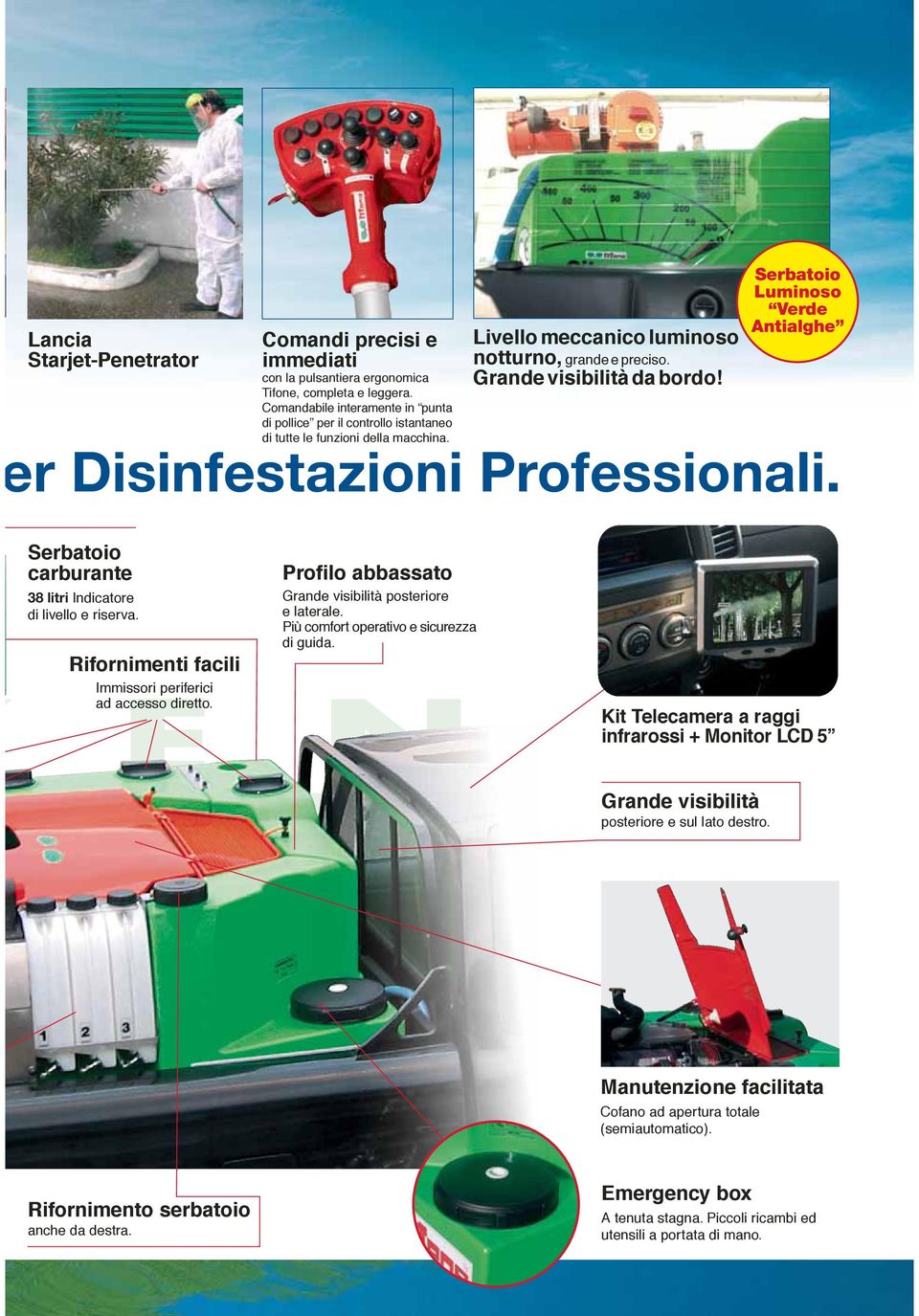 Serbatoio Luminoso Verde Antialghe er Disinfestazioni Professionali. Serbatoio carburante 38 litri Indicatore di livello e riserva. Rifornimenti facili Immissori periferici ad accesso diretto.