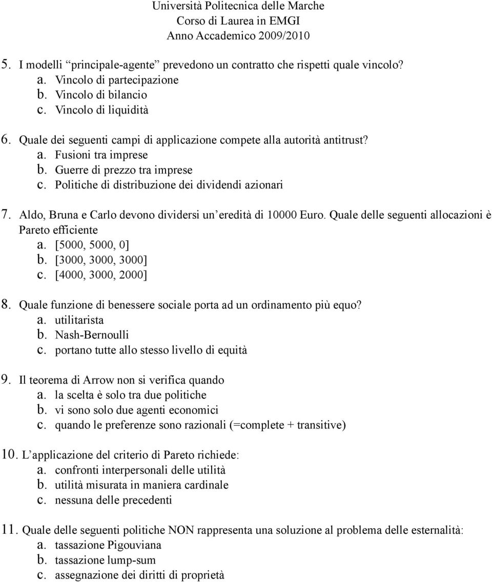 Aldo, Bruna e Carlo devono dividersi un eredità di 10000 Euro. Quale delle seguenti allocazioni è Pareto efficiente a. [5000, 5000, 0] b. [3000, 3000, 3000] c. [4000, 3000, 2000] 8.