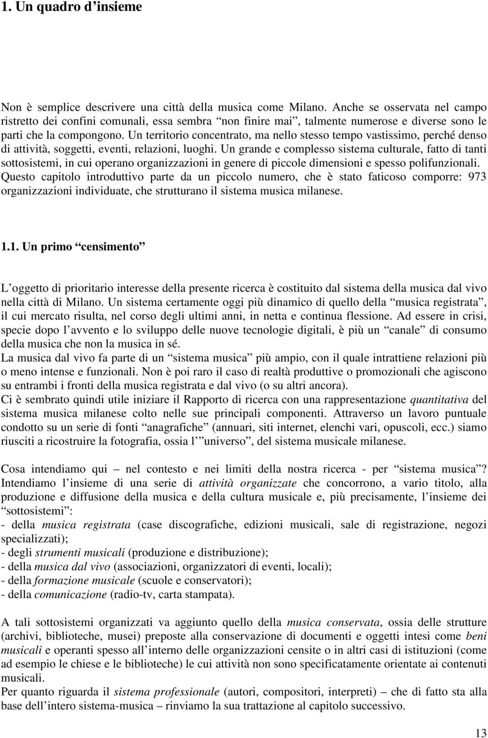 Un territorio concentrato, ma nello stesso tempo vastissimo, perché denso di attività, soggetti, eventi, relazioni, luoghi.