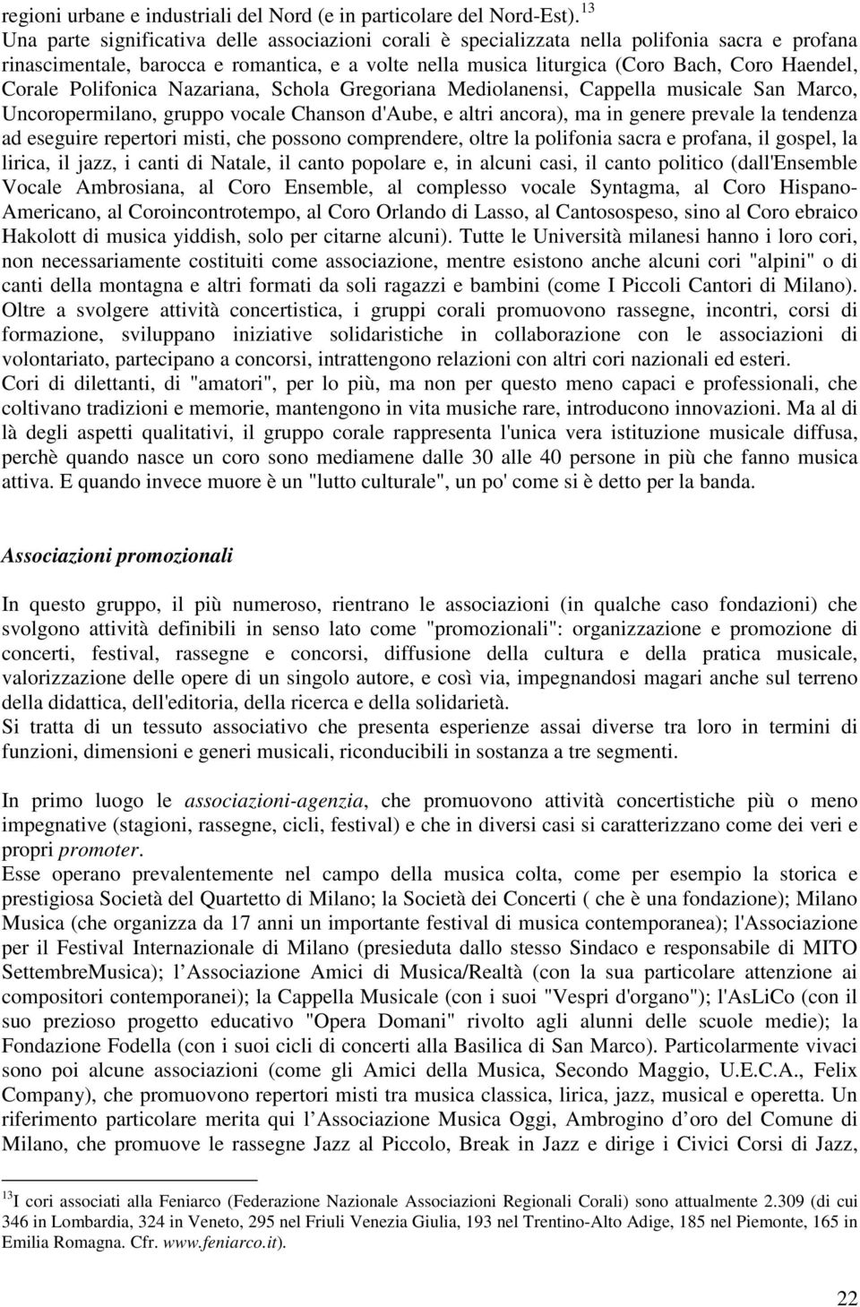 Corale Polifonica Nazariana, Schola Gregoriana Mediolanensi, Cappella musicale San Marco, Uncoropermilano, gruppo vocale Chanson d'aube, e altri ancora), ma in genere prevale la tendenza ad eseguire