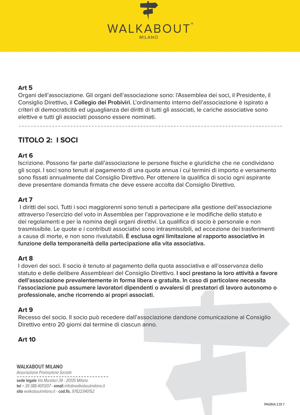 essere nominati. TITOLO 2: I SOCI Art 6 Iscrizione. Possono far parte dall associazione le persone fisiche e giuridiche che ne condividano gli scopi.