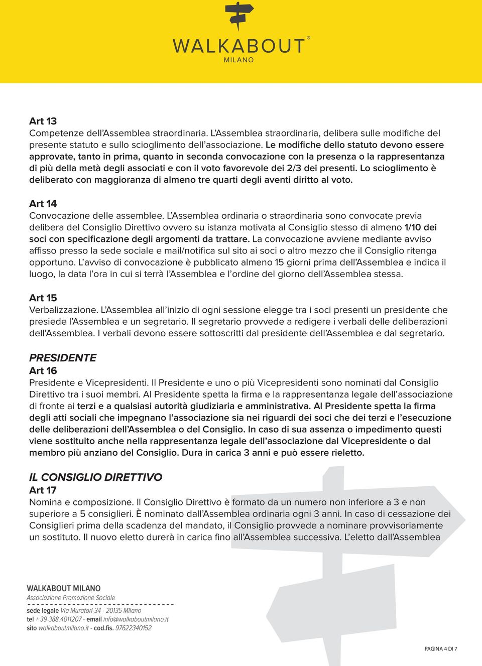 2/3 dei presenti. Lo scioglimento è deliberato con maggioranza di almeno tre quarti degli aventi diritto al voto. Art 14 Convocazione delle assemblee.