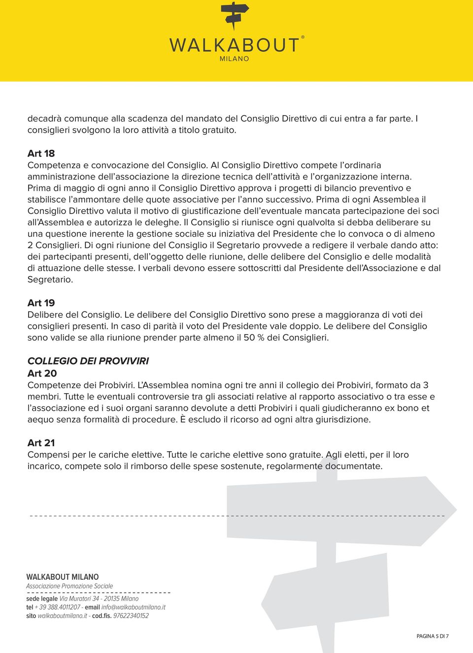 Prima di maggio di ogni anno il Consiglio Direttivo approva i progetti di bilancio preventivo e stabilisce l ammontare delle quote associative per l anno successivo.