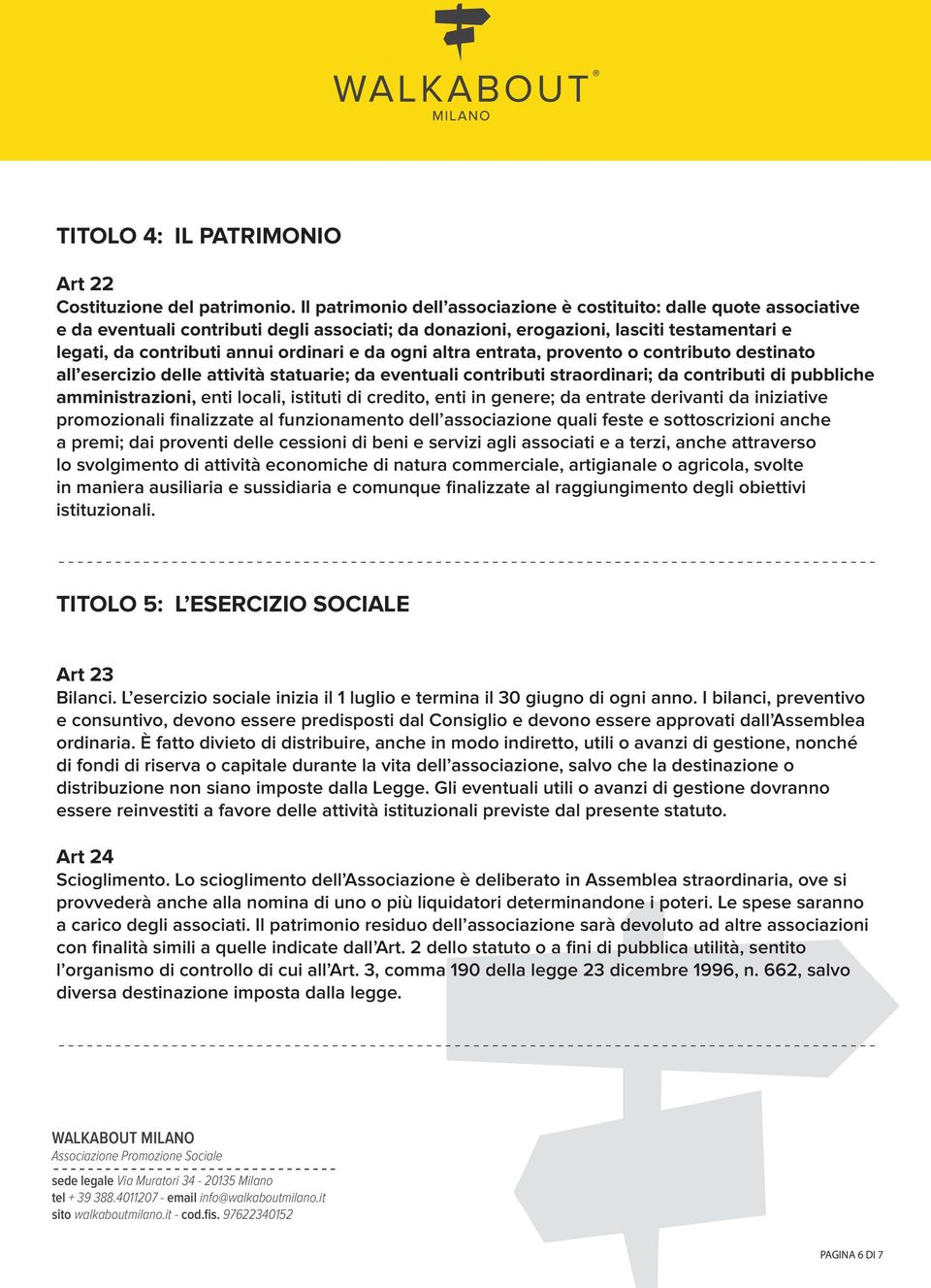 e da ogni altra entrata, provento o contributo destinato all esercizio delle attività statuarie; da eventuali contributi straordinari; da contributi di pubbliche amministrazioni, enti locali,