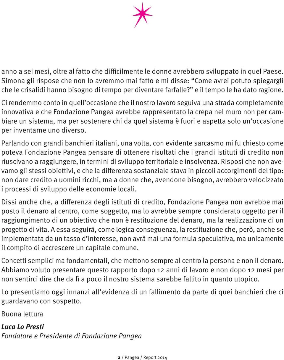 Ci rendemmo conto in quell occasione che il nostro lavoro seguiva una strada completamente innovativa e che Fondazione Pangea avrebbe rappresentato la crepa nel muro non per cambiare un sistema, ma