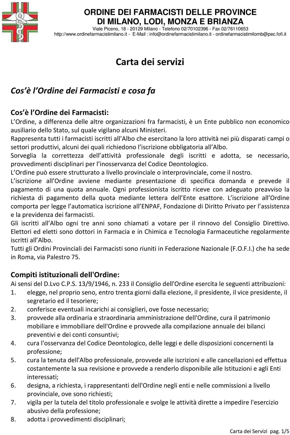 it Carta dei servizi Cos è l Ordine dei Farmacisti e cosa fa Cos è l Ordine dei Farmacisti: L Ordine, a differenza delle altre organizzazioni fra farmacisti, è un Ente pubblico non economico