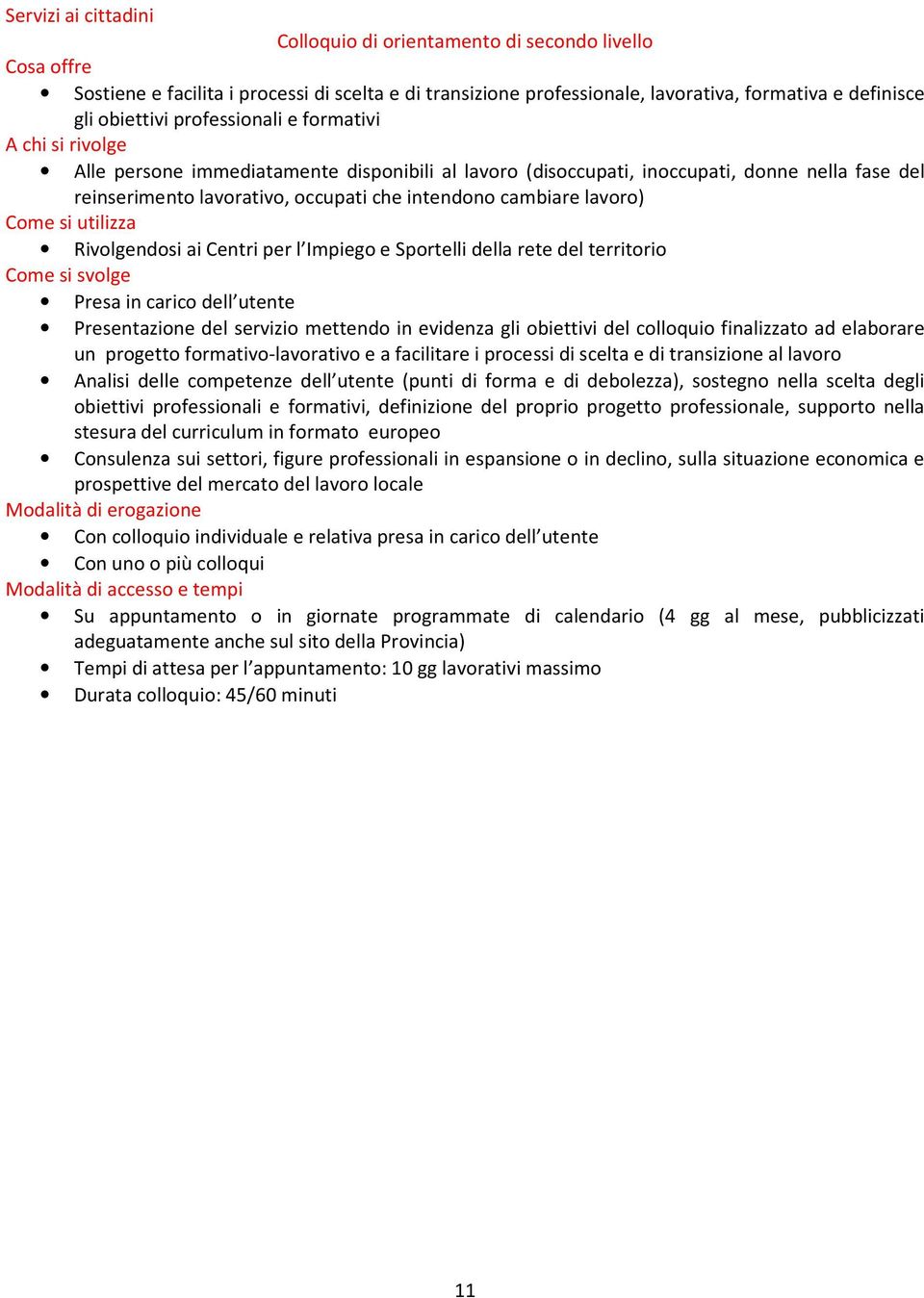 Rivolgendosi ai Centri per l Impiego e Sportelli della rete del territorio Presa in carico dell utente Presentazione del servizio mettendo in evidenza gli obiettivi del colloquio finalizzato ad