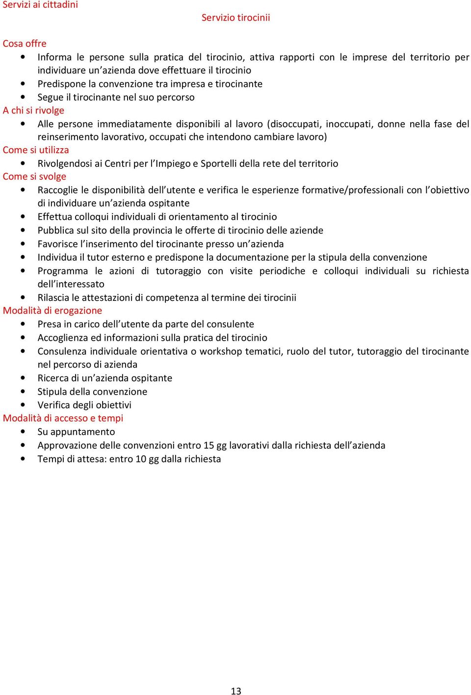 reinserimento lavorativo, occupati che intendono cambiare lavoro) Rivolgendosi ai Centri per l Impiego e Sportelli della rete del territorio Raccoglie le disponibilità dell utente e verifica le