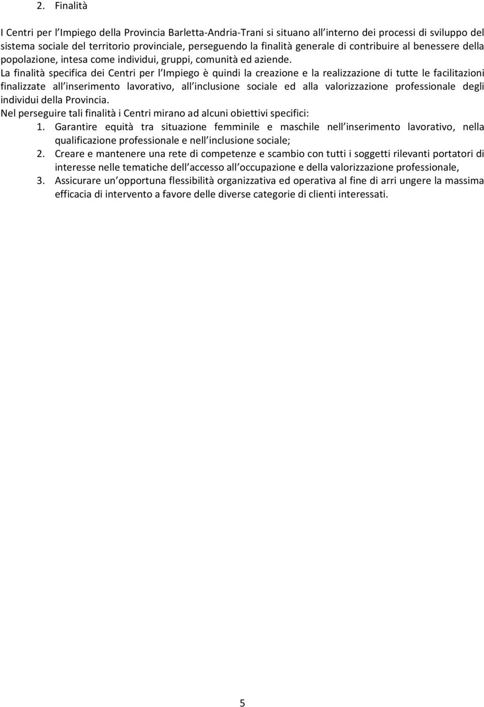 La finalità specifica dei Centri per l Impiego è quindi la creazione e la realizzazione di tutte le facilitazioni finalizzate all inserimento lavorativo, all inclusione sociale ed alla valorizzazione