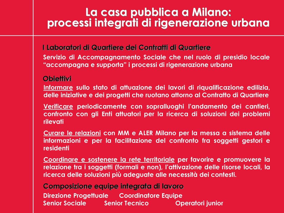 dei cantieri, confronto con gli Enti attuatori per la ricerca di soluzioni dei problemi rilevati Curare le relazioni con MM e ALER Milano per la messa a sistema delle informazioni e per la