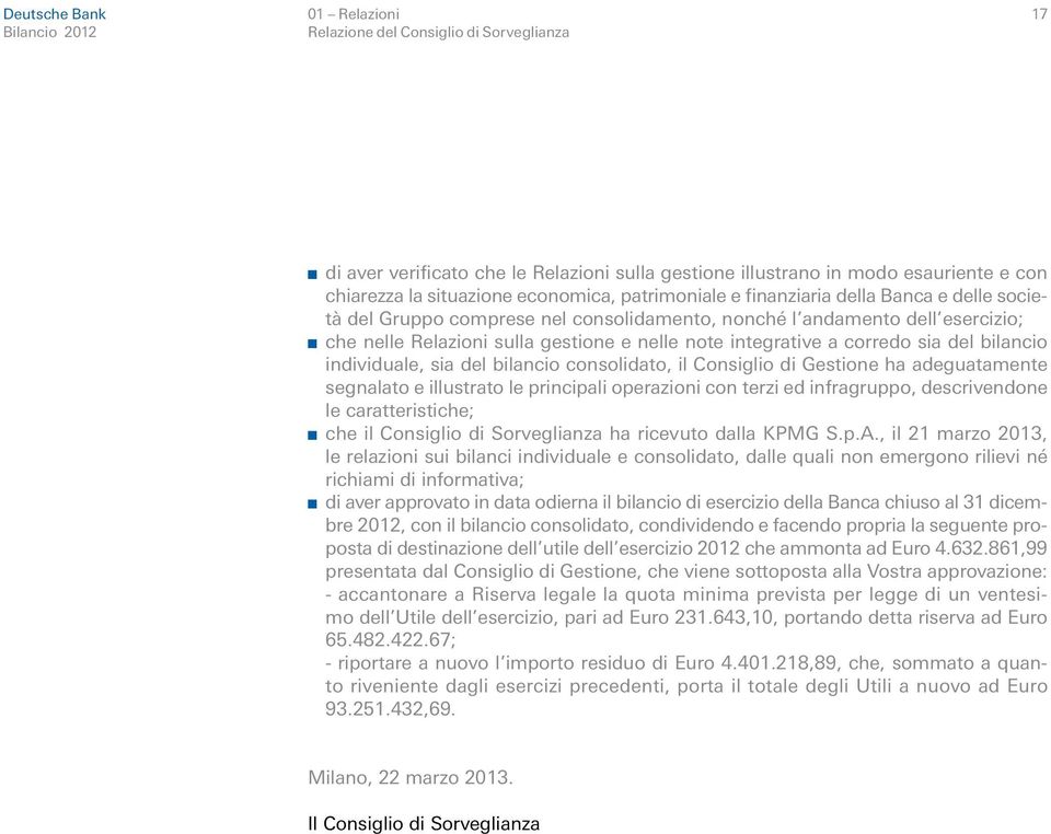 bilancio individuale, sia del bilancio consolidato, il Consiglio di Gestione ha adeguatamente segnalato e illustrato le principali operazioni con terzi ed infragruppo, descrivendone le