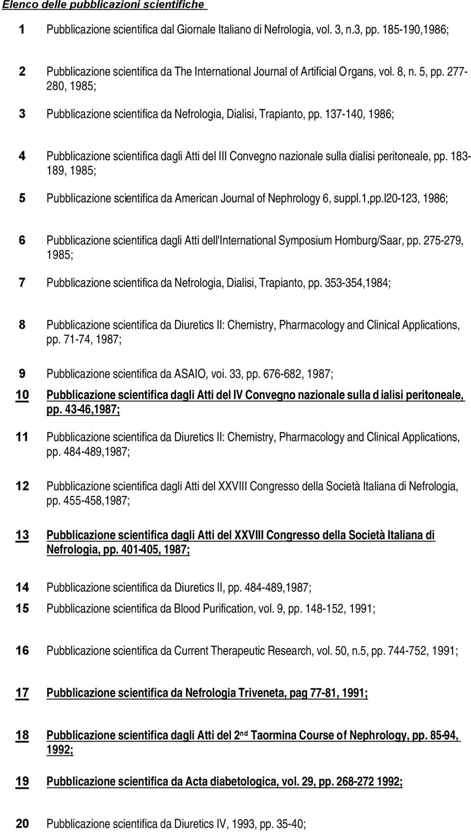 137-140, 1986; 4 Pubblicazione scientifica dagli Atti del III Convegno nazionale sulla dialisi peritoneale, pp. 183-189, 1985; 5 Pubblicazione scientifica da American Journal of Nephrology 6, suppl.