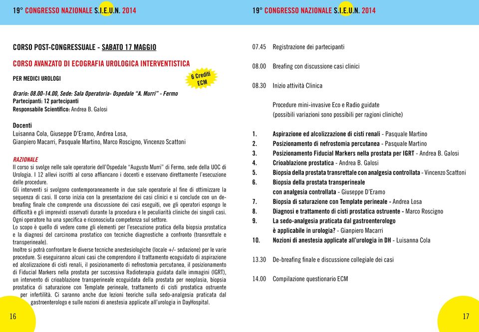 Galosi Docenti Luisanna Cola, Giuseppe D Eramo, Andrea Losa, Gianpiero Macarri, Pasquale Martino, Marco Roscigno, Vincenzo Scattoni 6 Crediti ECM RAZIONALE Il corso si svolge nelle sale operatorie