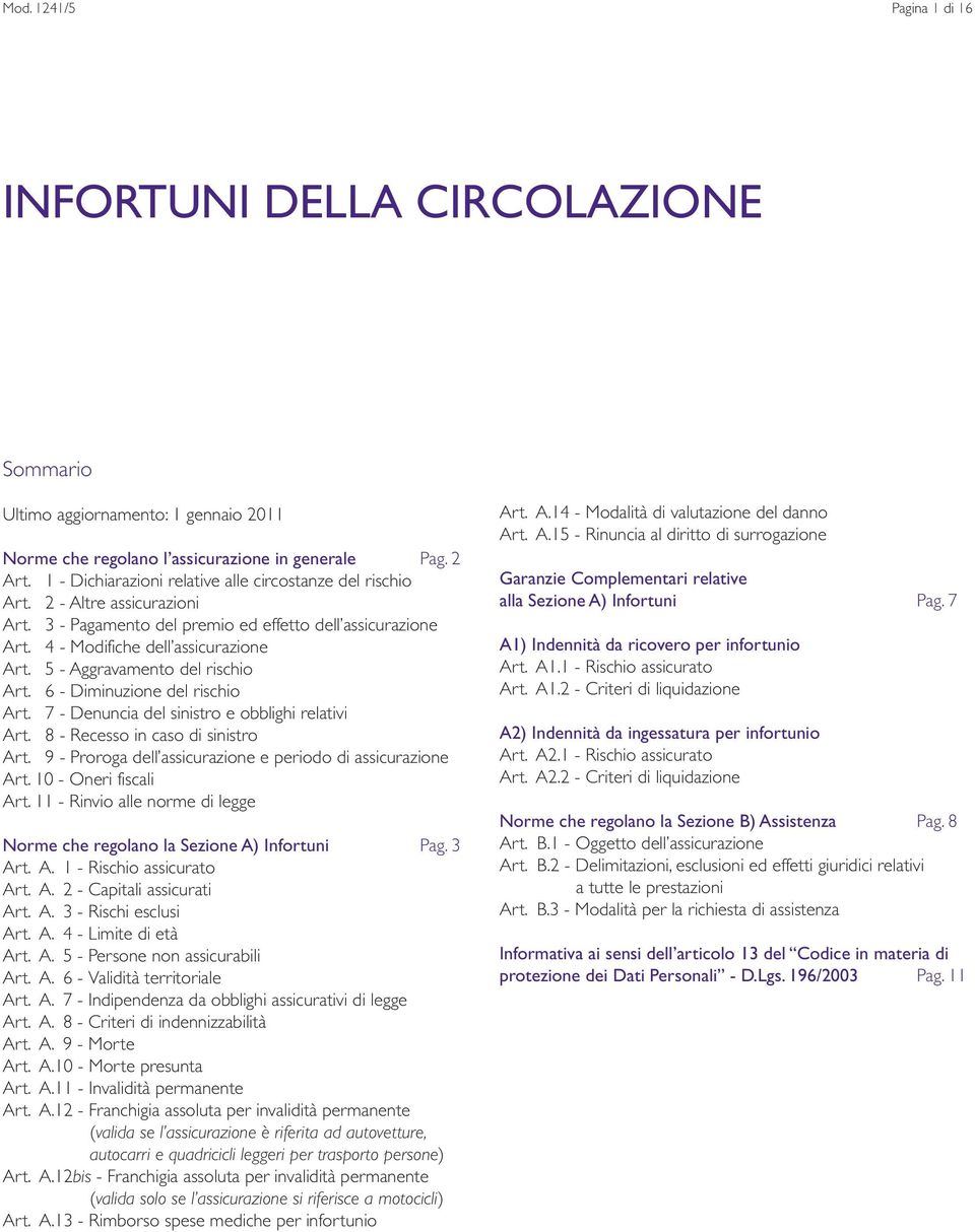 5 - Aggravamento del rischio Art. 6 - Diminuzione del rischio Art. 7 - Denuncia del sinistro e obblighi relativi Art. 8 - Recesso in caso di sinistro Art.