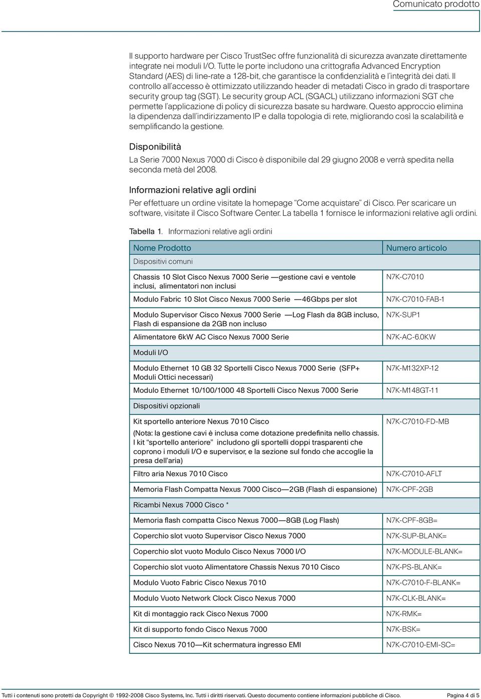 Il controllo all accesso è ottimizzato utilizzando header di metadati Cisco in grado di trasportare security group tag (SGT).