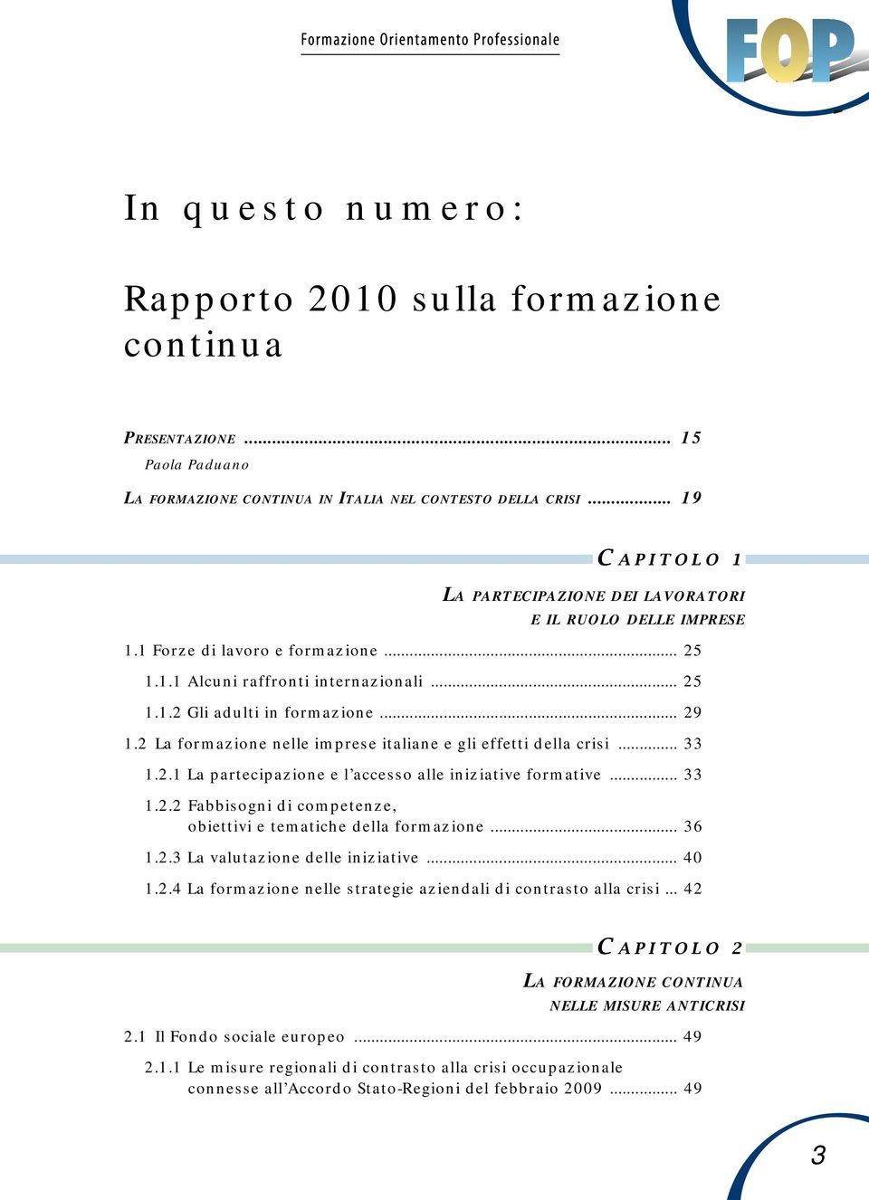 2 La formazione nelle imprese italiane e gli effetti della crisi... 33 1.2.1 La partecipazione e l accesso alle iniziative formative... 33 1.2.2 Fabbisogni di competenze, obiettivi e tematiche della formazione.