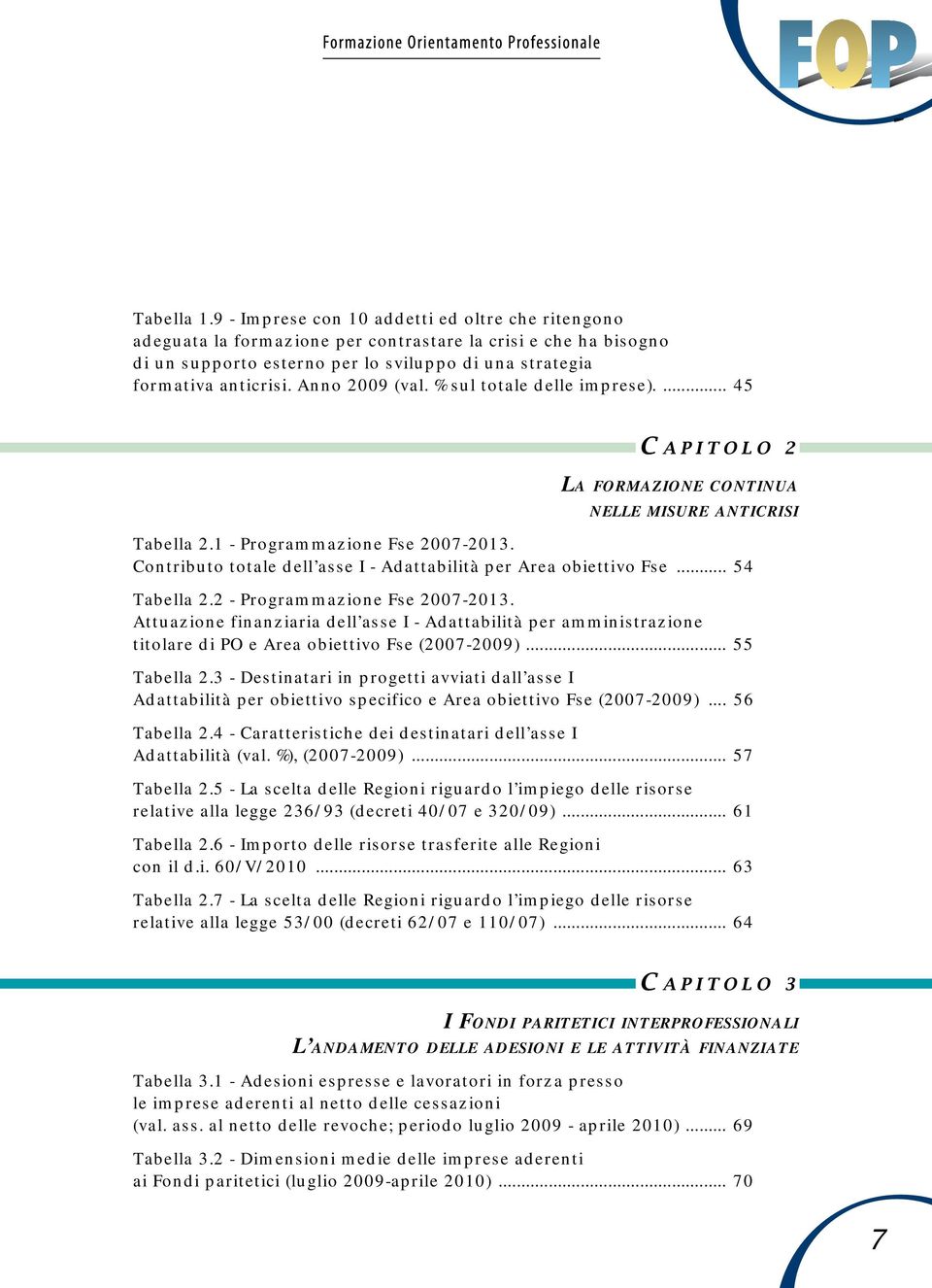 Anno 2009 (val. % sul totale delle imprese).... 45 LA FORMAZIONE CONTINUA NELLE MISURE ANTICRISI Tabella 2.1 - Programmazione Fse 2007-2013.