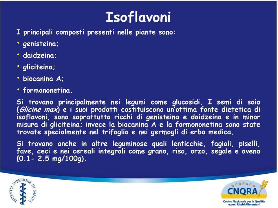 I semi di soia (Glicine max) e i suoi prodotti costituiscono un ottima fonte dietetica di isoflavoni, sono soprattutto ricchi di genisteina e daidzeina e in