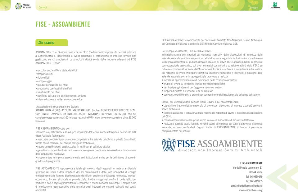 Le pricipali attività svolte dalle imprese adereti ad FISE ASSOAMBIENTE soo: raccolta, ache differeziata, dei rifiuti trasporto rifiuti riciclo rifiuti compostaggio recupero eergetico dei rifiuti