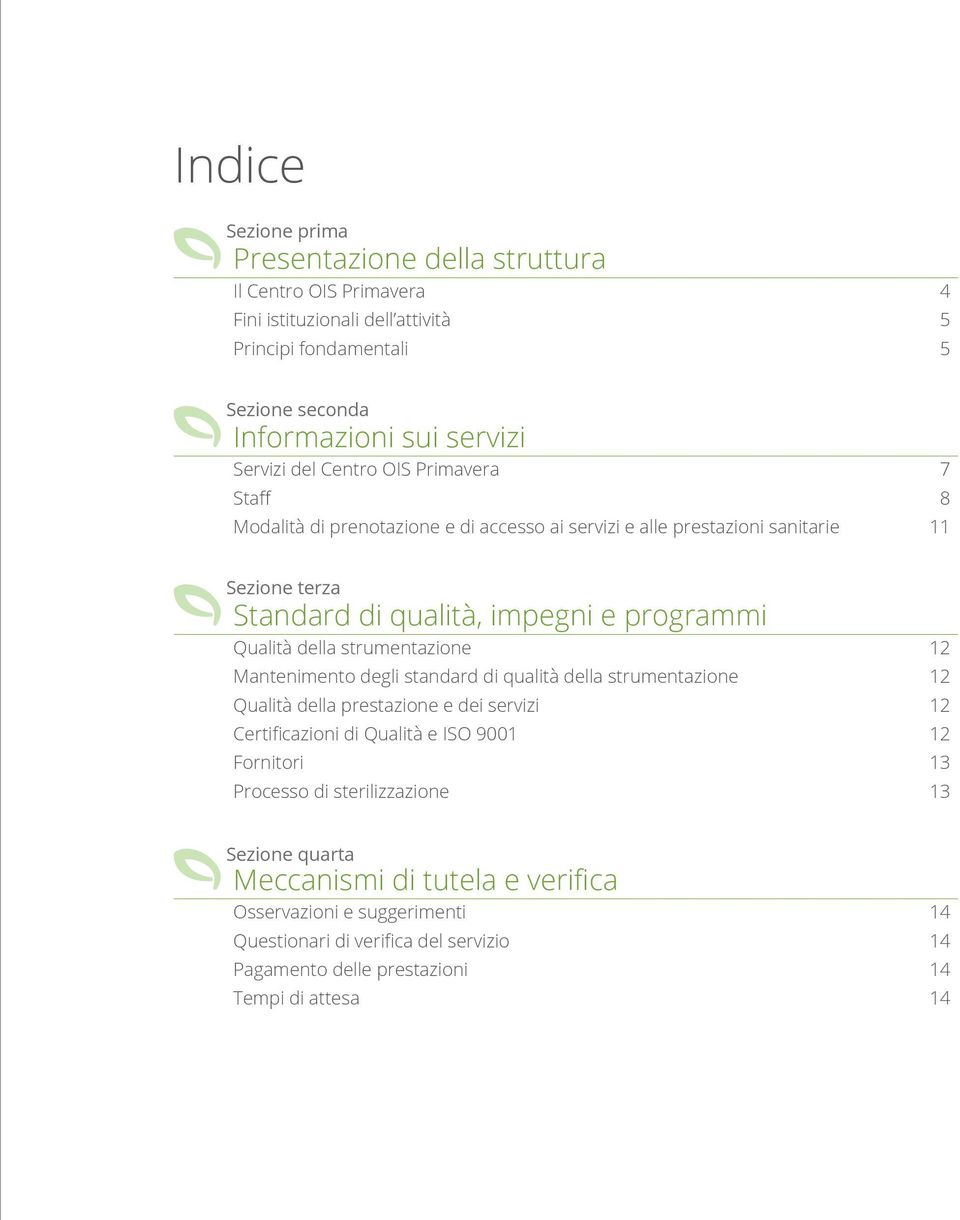 strumentazione 12 Mantenimento degli standard di qualità della strumentazione 12 Qualità della prestazione e dei servizi 12 Certificazioni di Qualità e ISO 9001 12 Fornitori 13 Processo