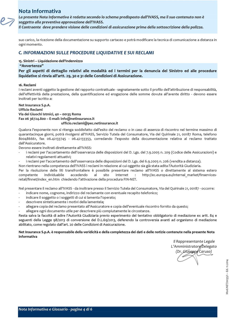 suo carico, la ricezione della documentazione su supporto cartaceo e potrà modificare la tecnica di comunicazione a distanza in ogni momento. C.