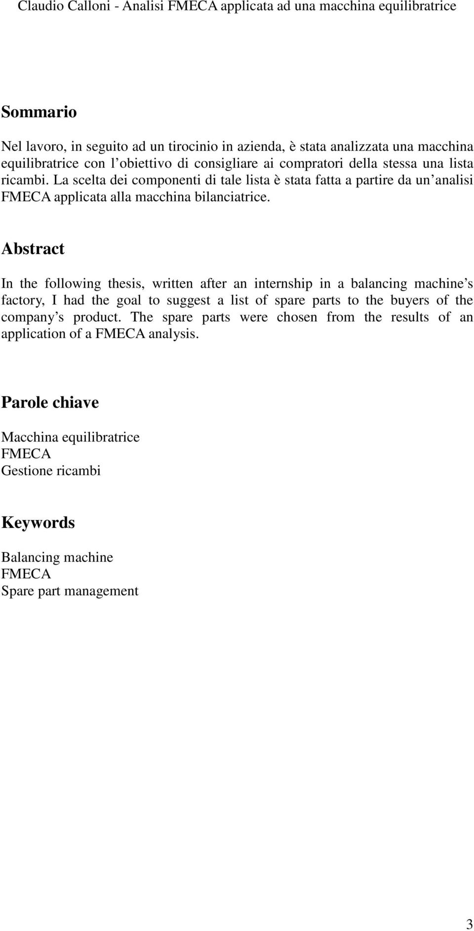 Abstract In the following thesis, written after an internship in a balancing machine s factory, I had the goal to suggest a list of spare parts to the buyers of the company