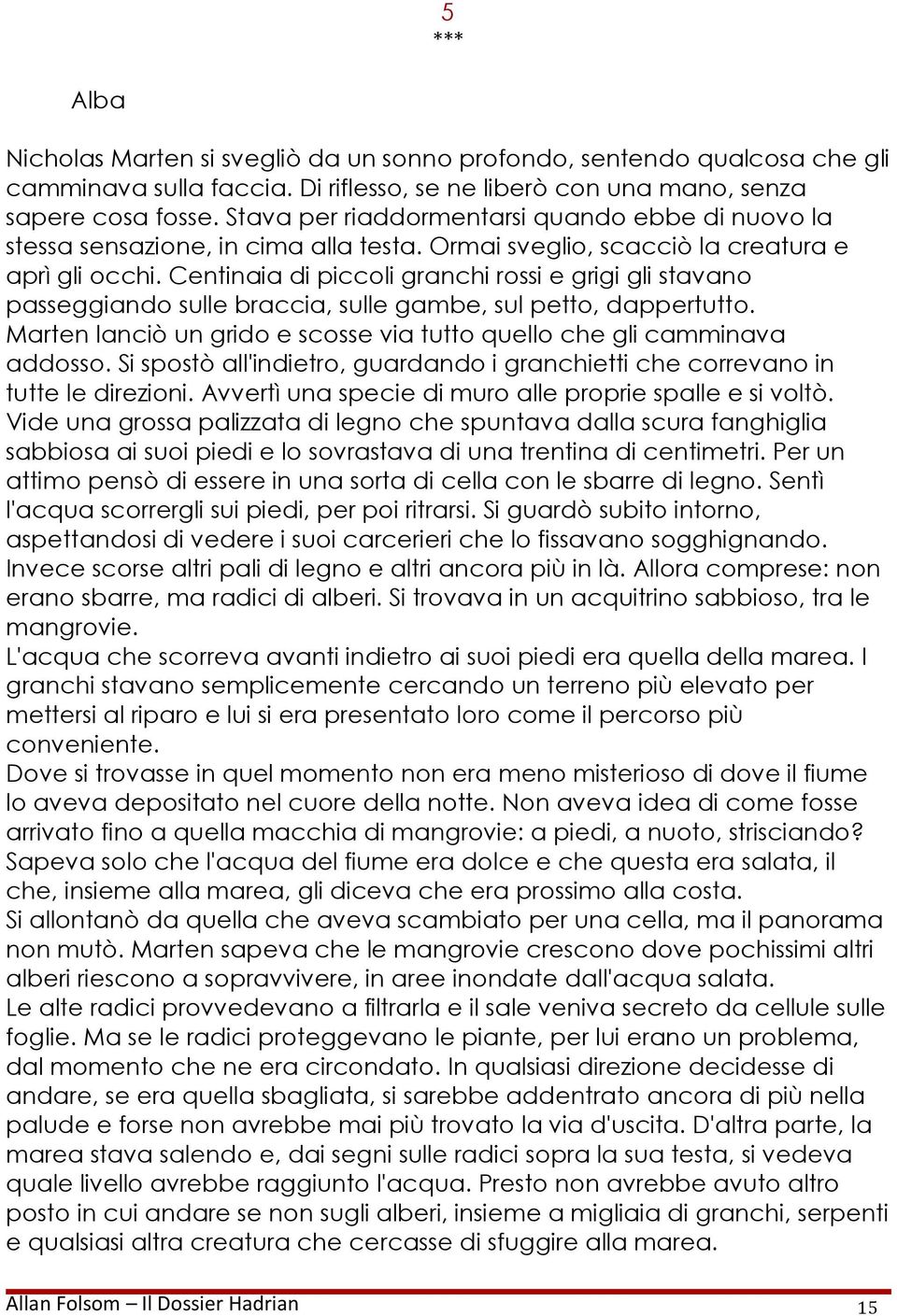 Centinaia di piccoli granchi rossi e grigi gli stavano passeggiando sulle braccia, sulle gambe, sul petto, dappertutto. Marten lanciò un grido e scosse via tutto quello che gli camminava addosso.