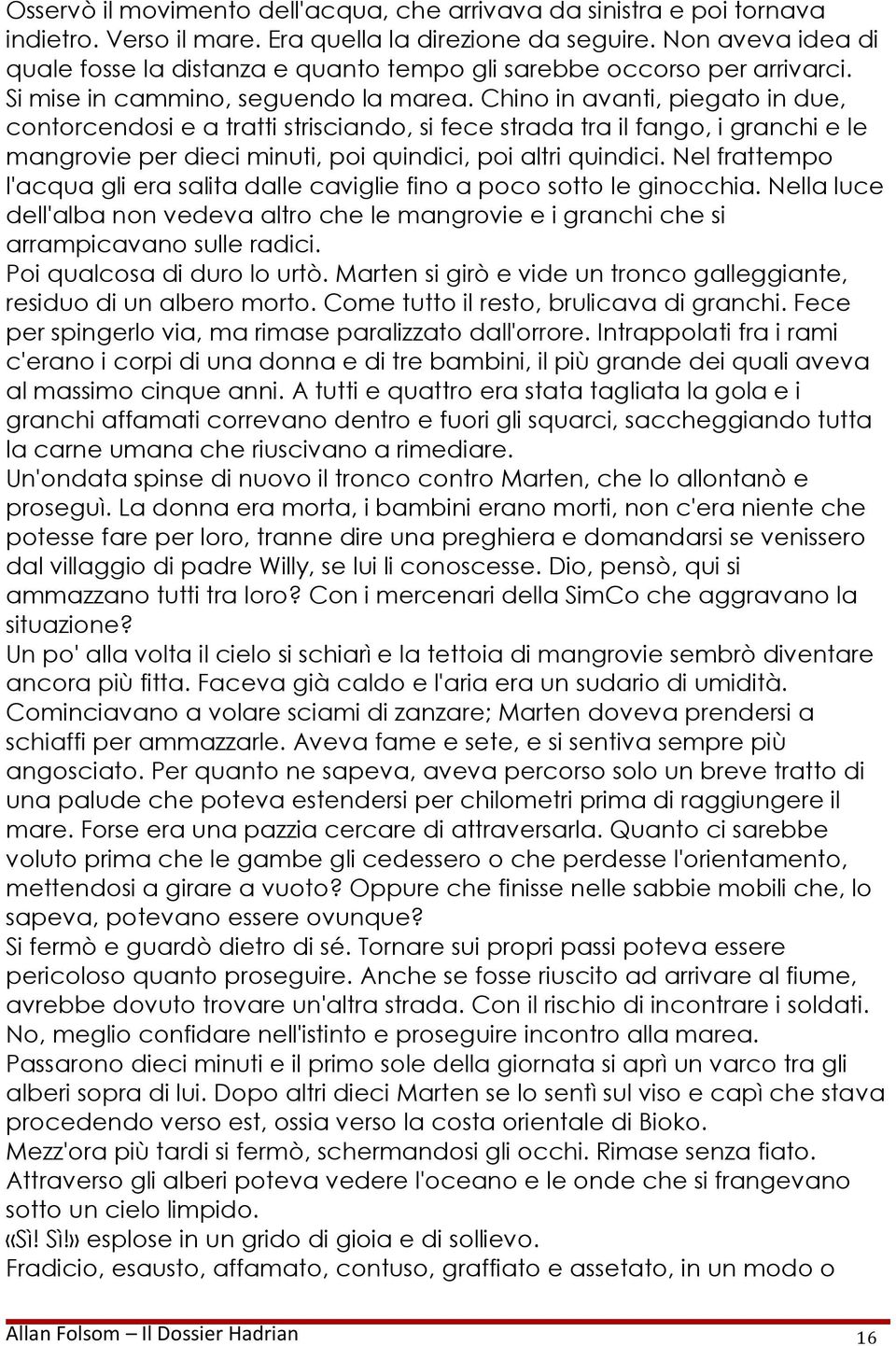 Chino in avanti, piegato in due, contorcendosi e a tratti strisciando, si fece strada tra il fango, i granchi e le mangrovie per dieci minuti, poi quindici, poi altri quindici.