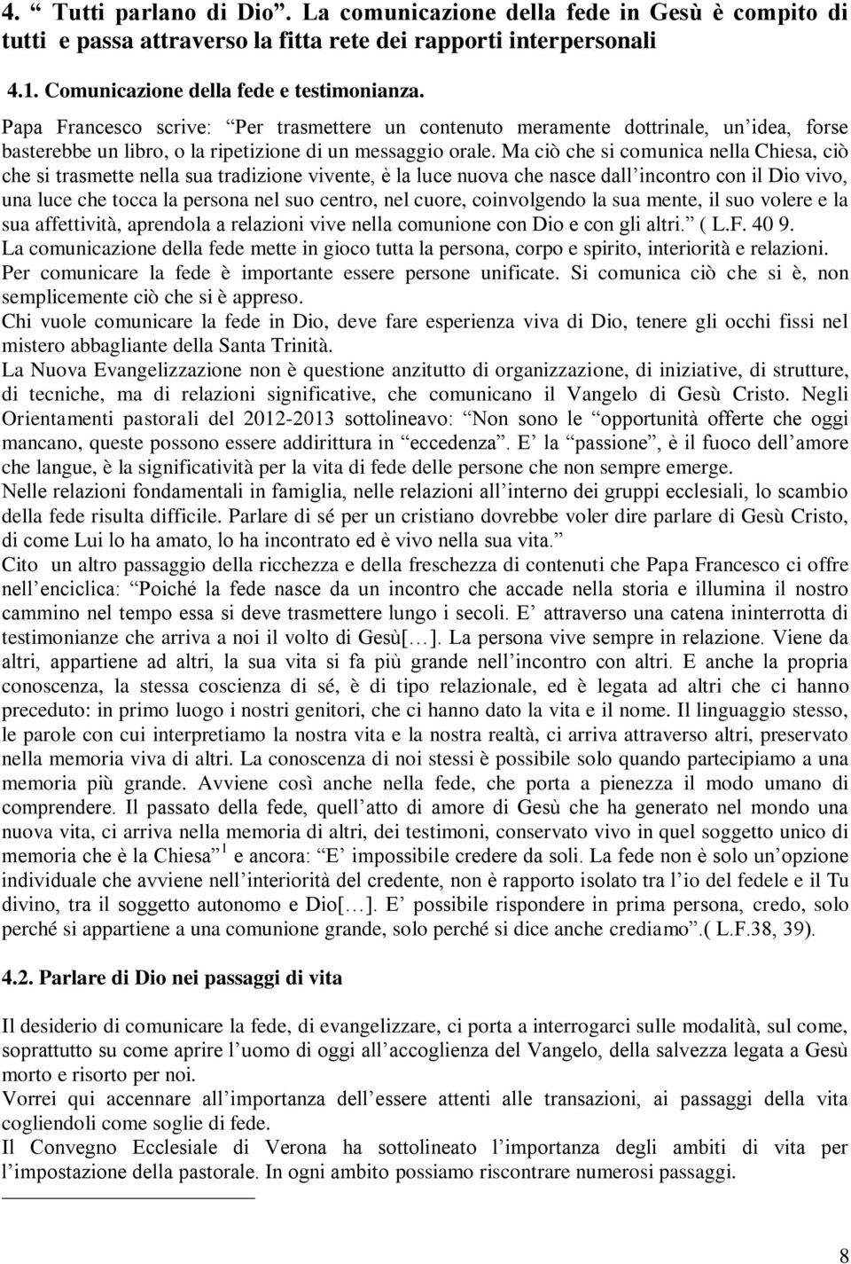 Ma ciò che si comunica nella Chiesa, ciò che si trasmette nella sua tradizione vivente, è la luce nuova che nasce dall incontro con il Dio vivo, una luce che tocca la persona nel suo centro, nel