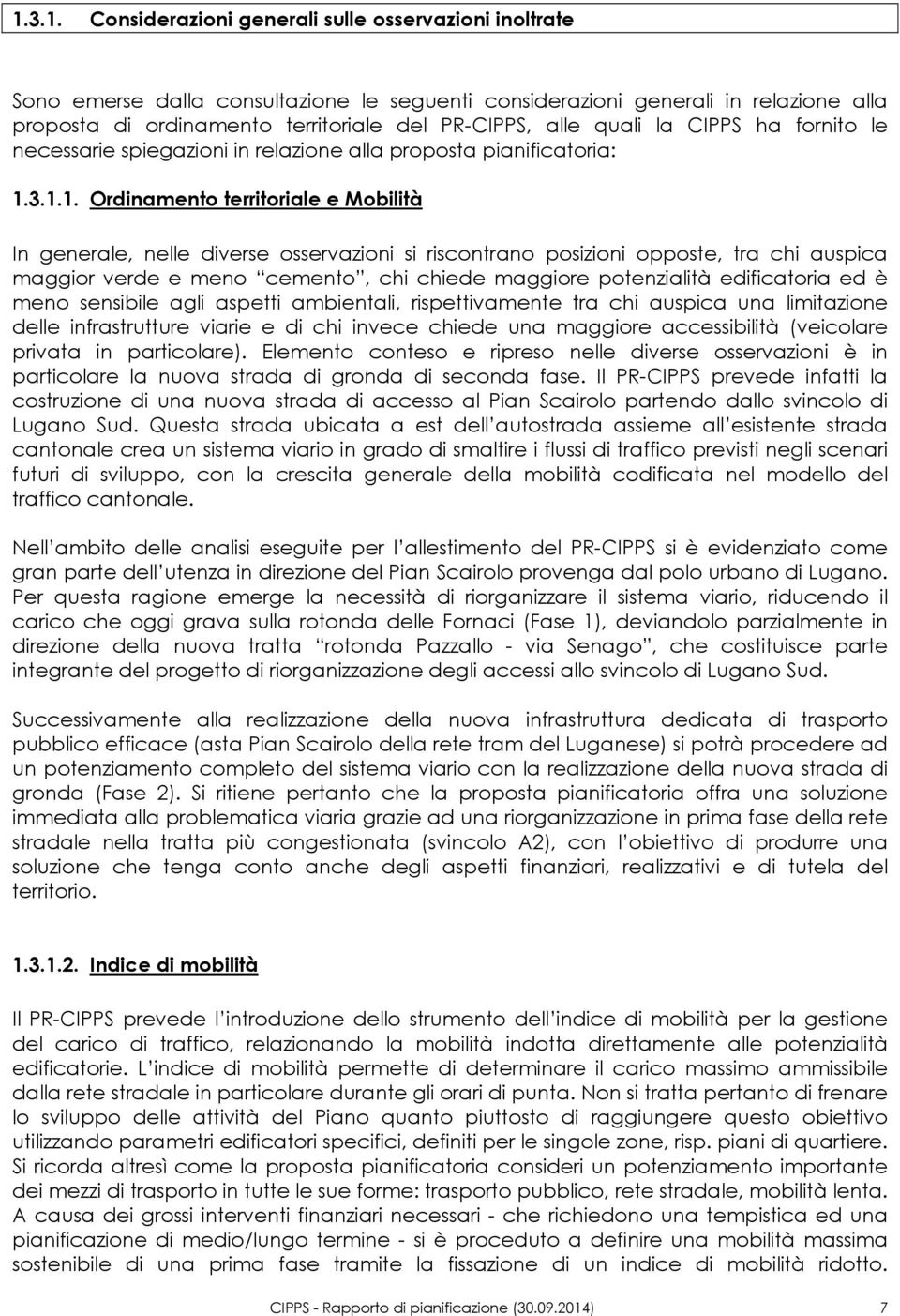 3.1.1. Ordinamento territoriale e Mobilità In generale, nelle diverse osservazioni si riscontrano posizioni opposte, tra chi auspica maggior verde e meno cemento, chi chiede maggiore potenzialità