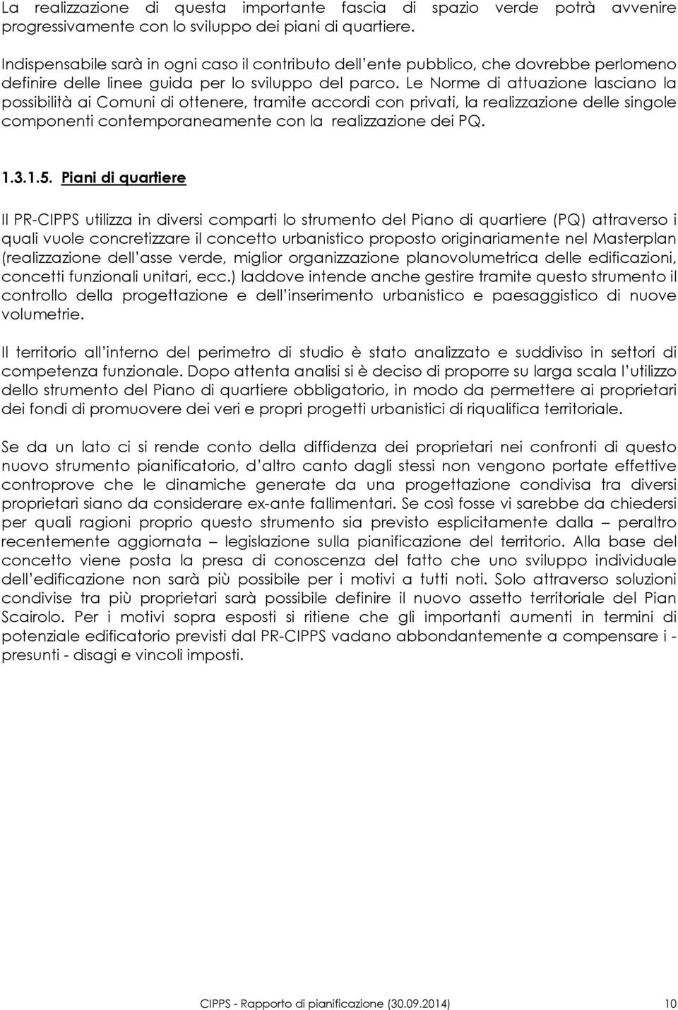 Le Norme di attuazione lasciano la possibilità ai Comuni di ottenere, tramite accordi con privati, la realizzazione delle singole componenti contemporaneamente con la realizzazione dei PQ. 1.3.1.5.