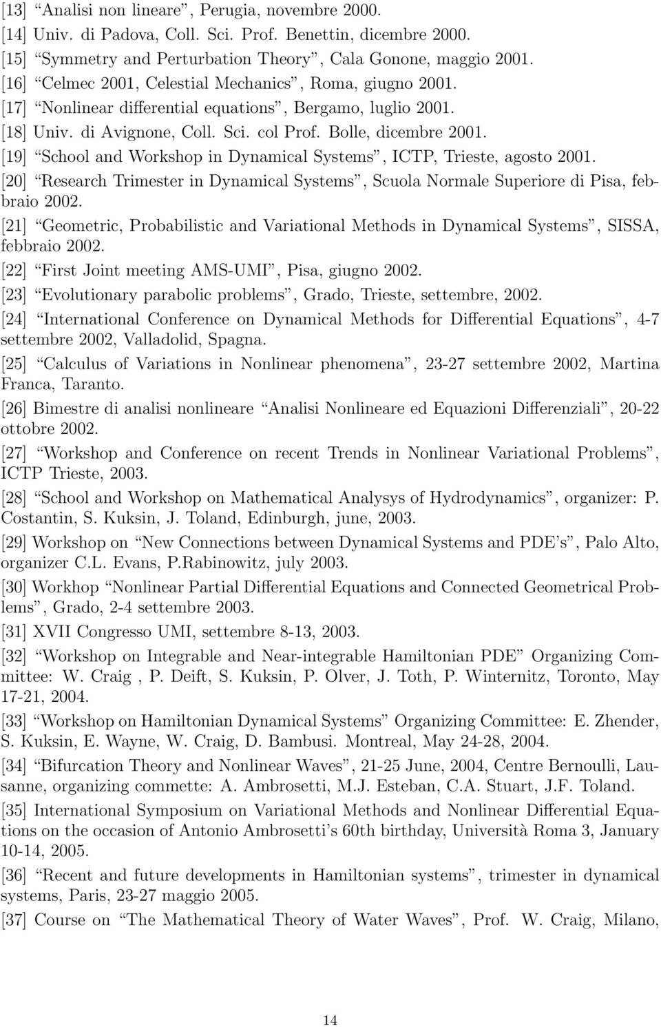 [19] School and Workshop in Dynamical Systems, ICTP, Trieste, agosto 2001. [20] Research Trimester in Dynamical Systems, Scuola Normale Superiore di Pisa, febbraio 2002.