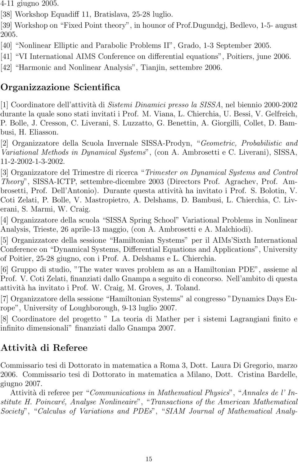 [42] Harmonic and Nonlinear Analysis, Tianjin, settembre 2006.