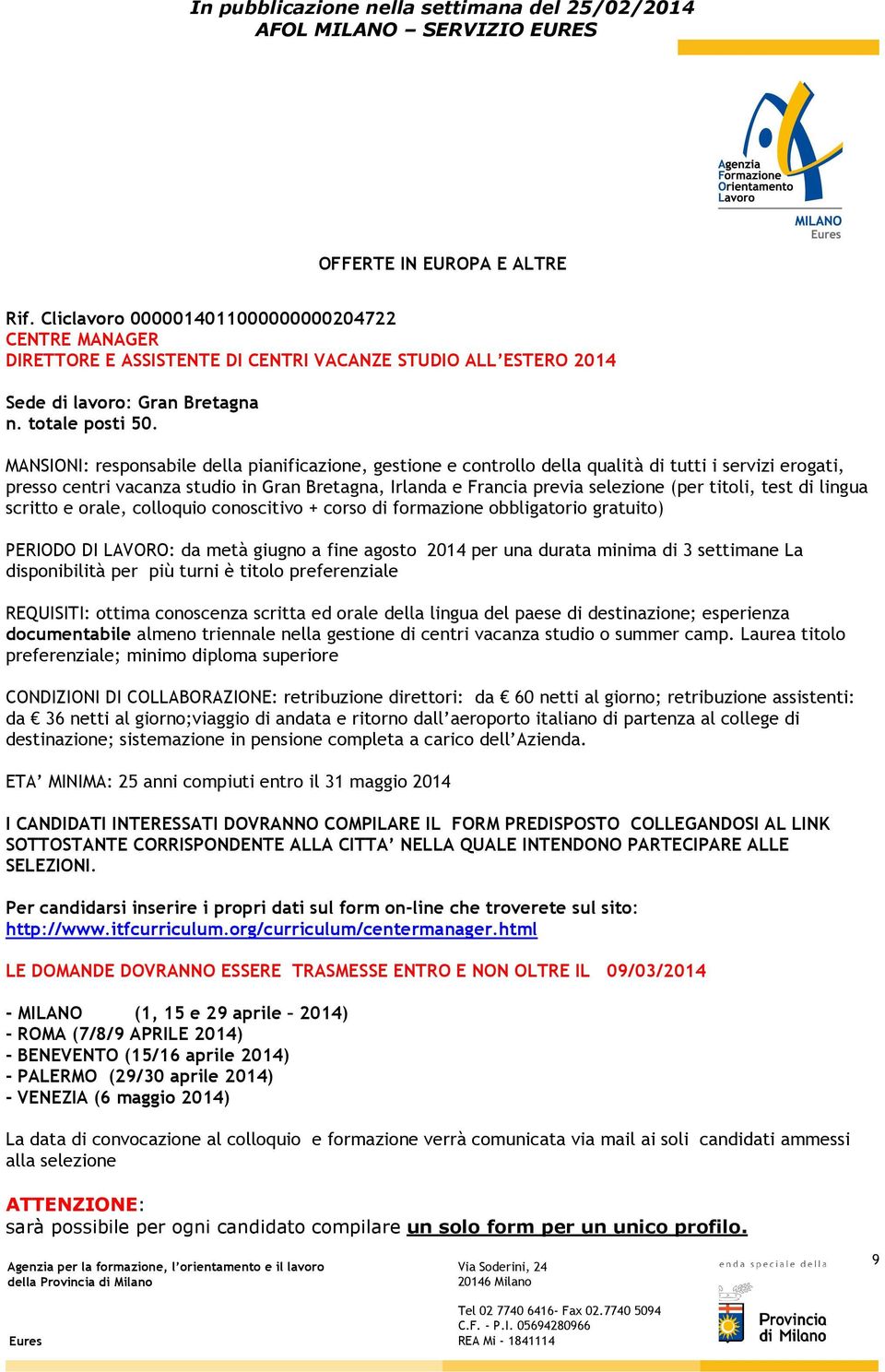 titoli, test di lingua scritto e orale, colloquio conoscitivo + corso di formazione obbligatorio gratuito) PERIODO DI LAVORO: da metà giugno a fine agosto 2014 per una durata minima di 3 settimane La