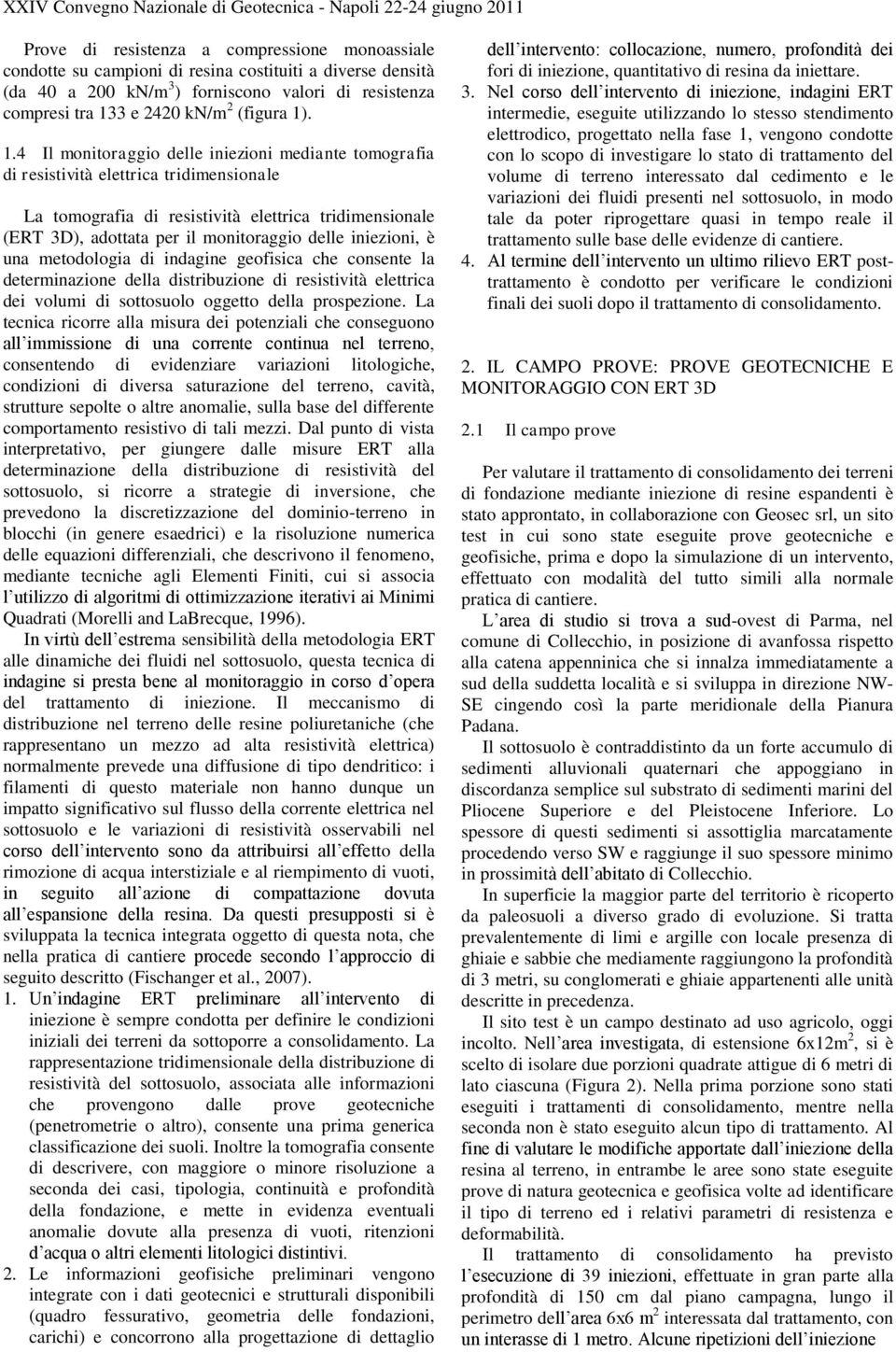 4 Il monitoraggio delle iniezioni mediante tomografia di resistività elettrica tridimensionale La tomografia di resistività elettrica tridimensionale (ERT 3D), adottata per il monitoraggio delle