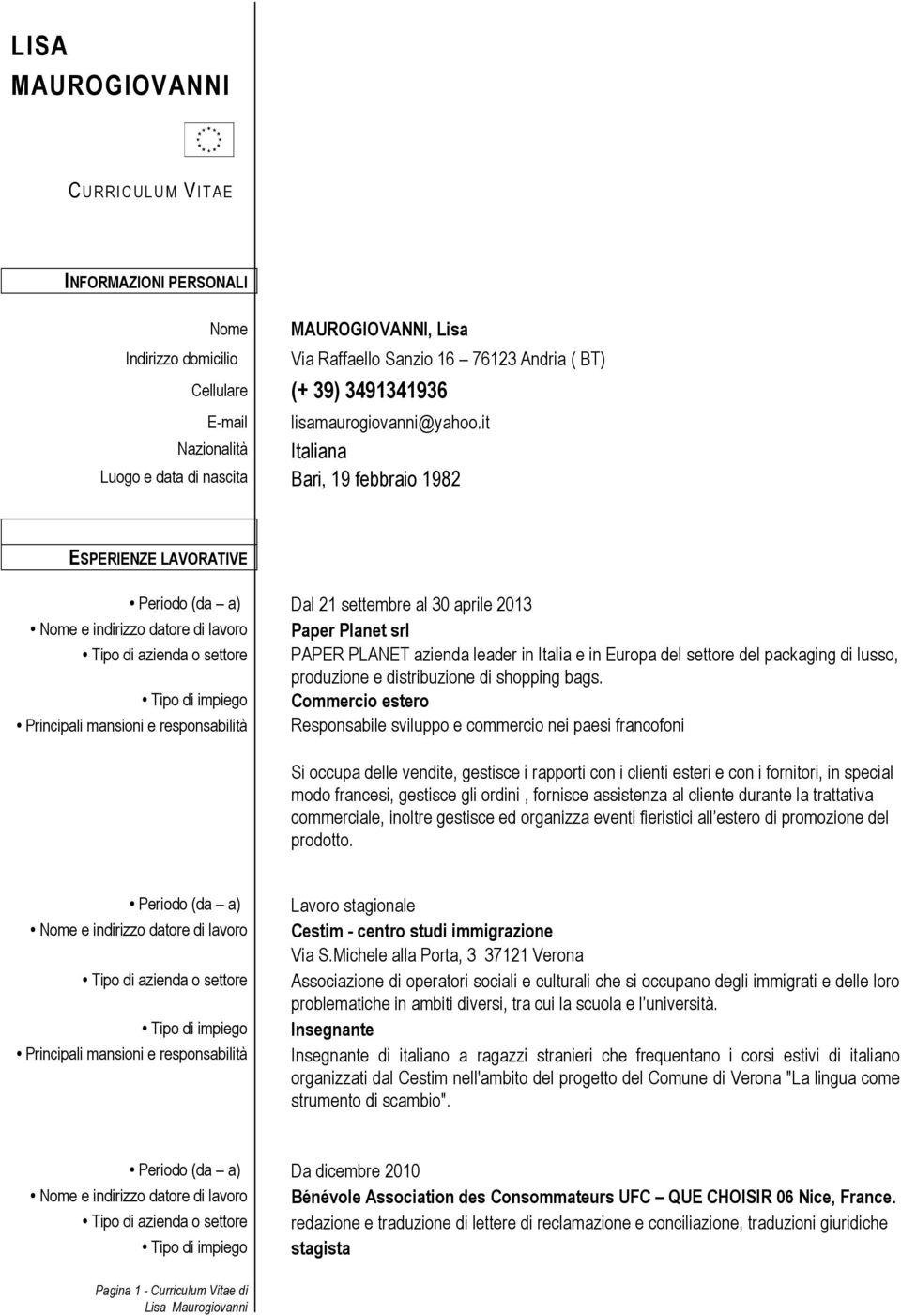 it Nazionalità Italiana Luogo e data di nascita Bari, 19 febbraio 1982 ESPERIENZE LAVORATIVE Periodo (da a) Dal 21 settembre al 30 aprile 2013 Paper Planet srl Tipo di azienda o settore PAPER PLANET