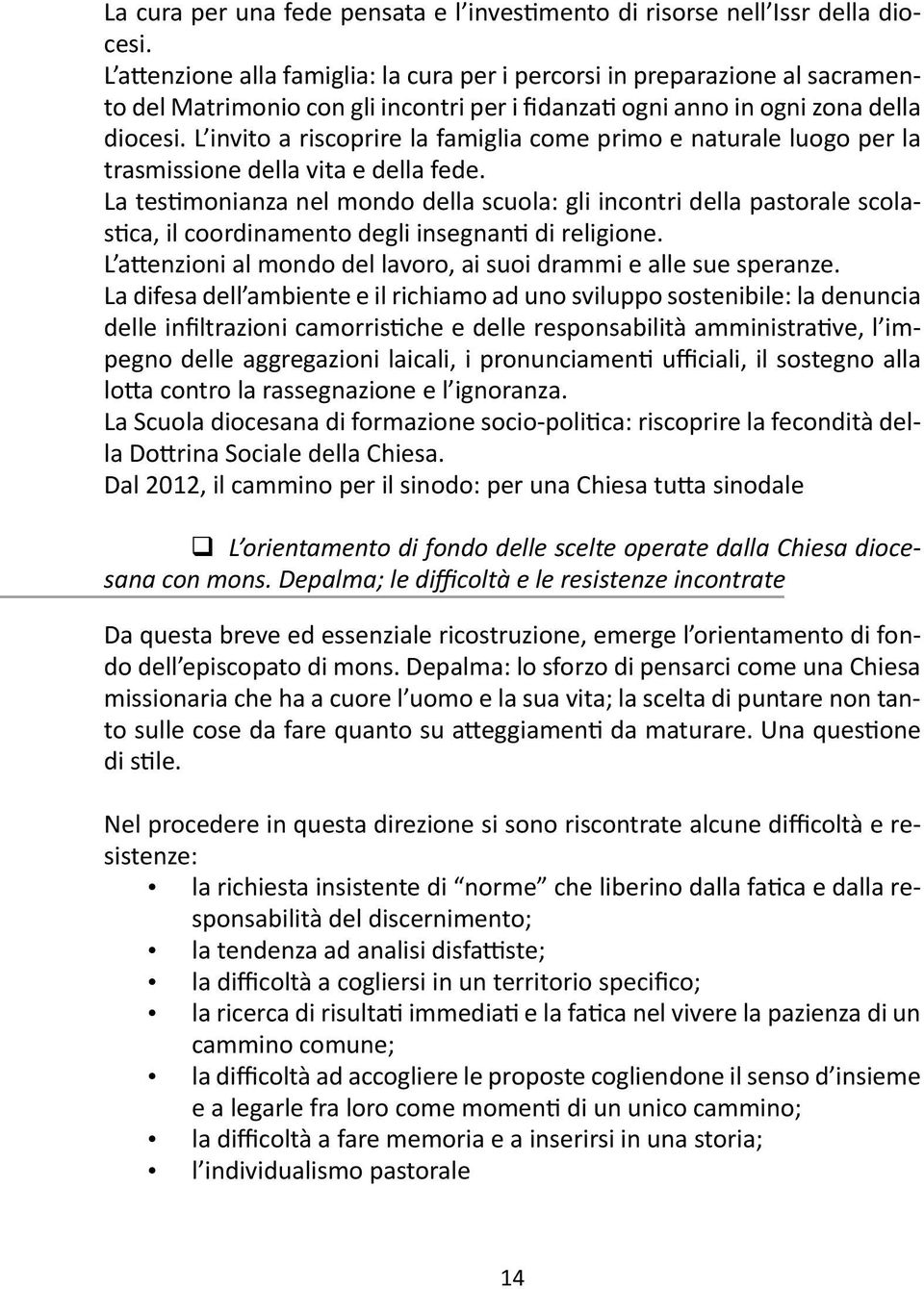 L invito a riscoprire la famiglia come primo e naturale luogo per la trasmissione della vita e della fede.