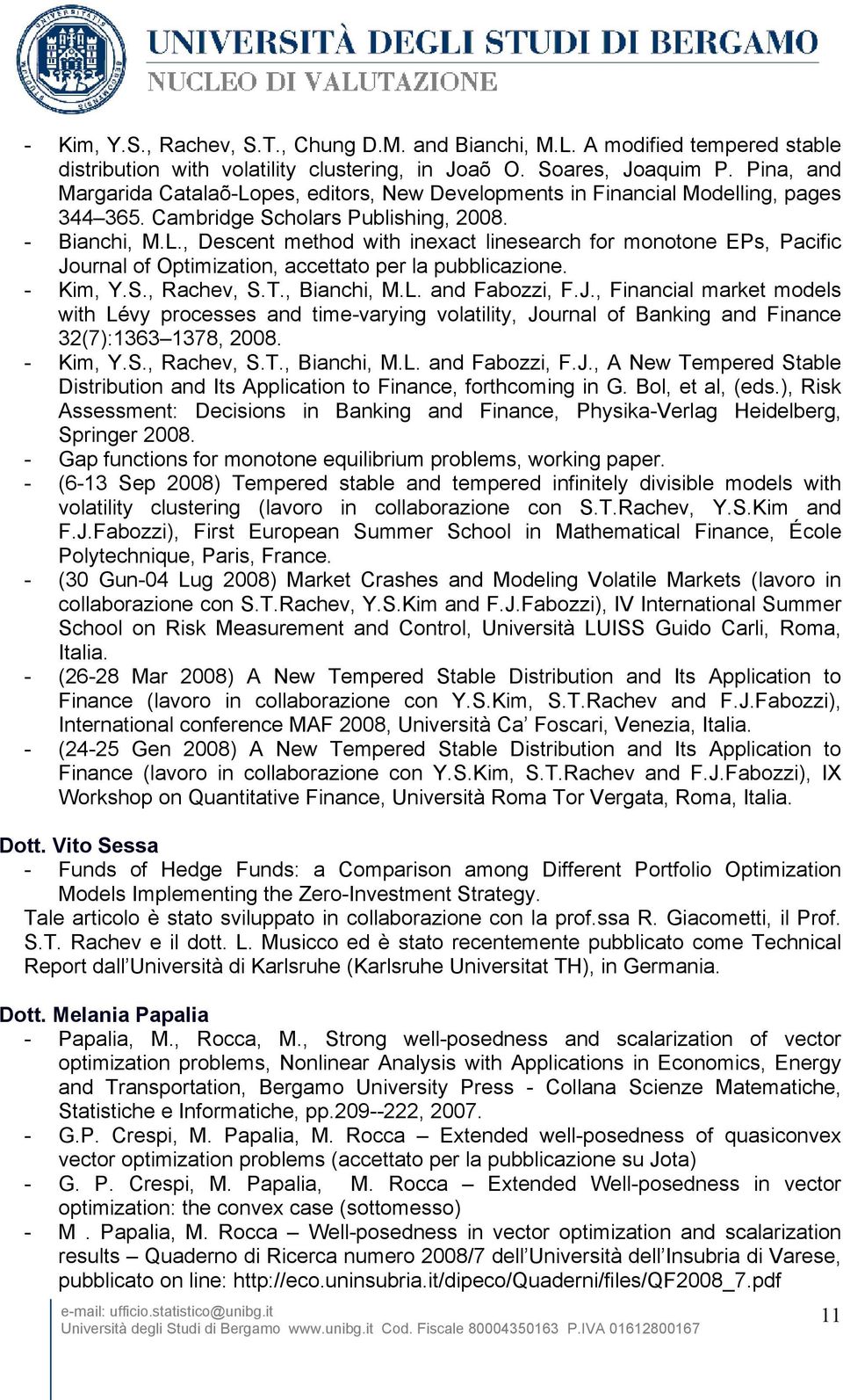 - Kim, Y.S., Rachev, S.T., Bianchi, M.L. and Fabozzi, F.J., Financial market models with Lévy processes and time-varying volatility, Journal of Banking and Finance 32(7):1363 1378, 2008. - Kim, Y.S., Rachev, S.T., Bianchi, M.L. and Fabozzi, F.J., A New Tempered Stable Distribution and Its Application to Finance, forthcoming in G.