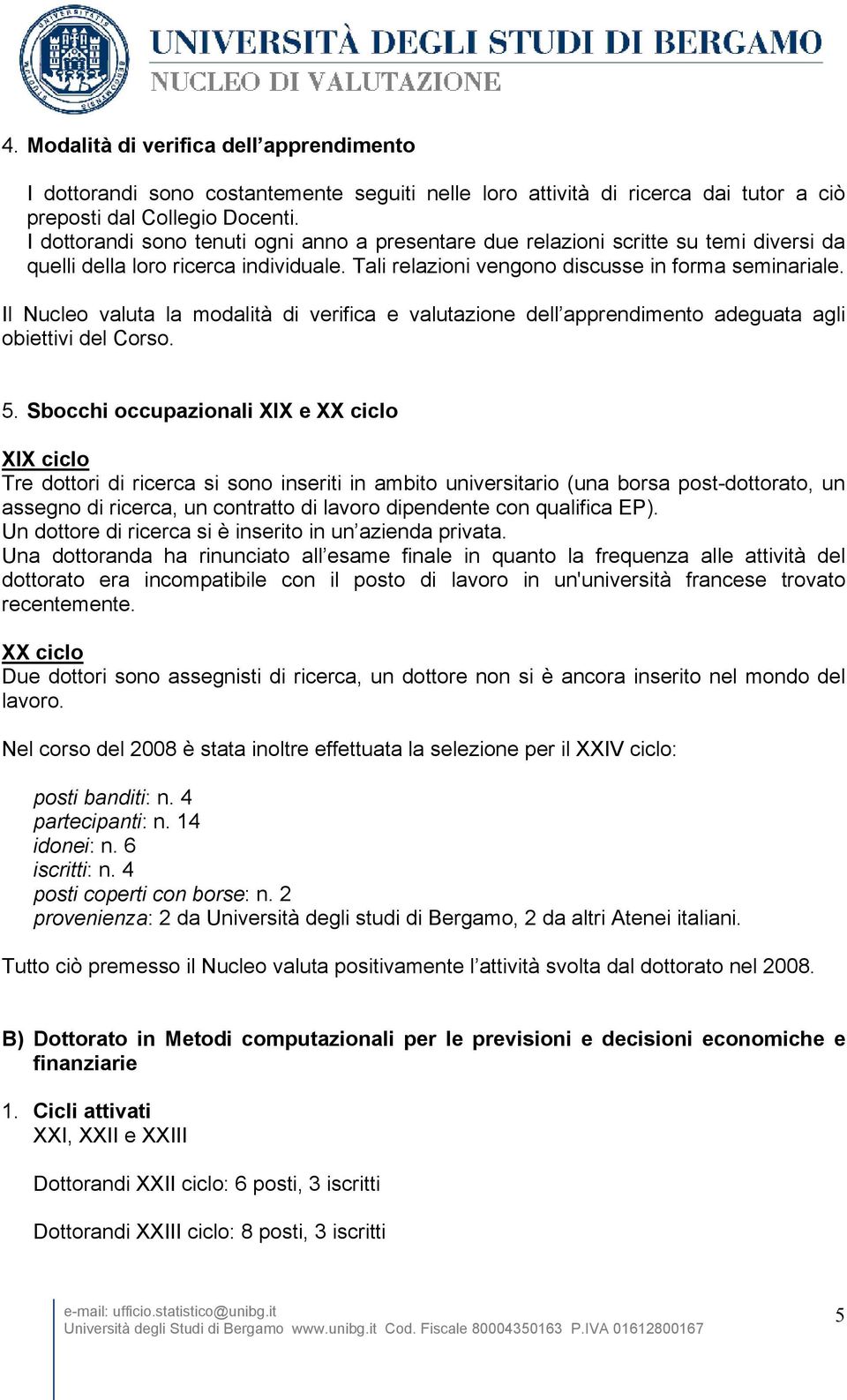 Il Nucleo valuta la modalità di verifica e valutazione dell apprendimento adeguata agli obiettivi del Corso. 5.