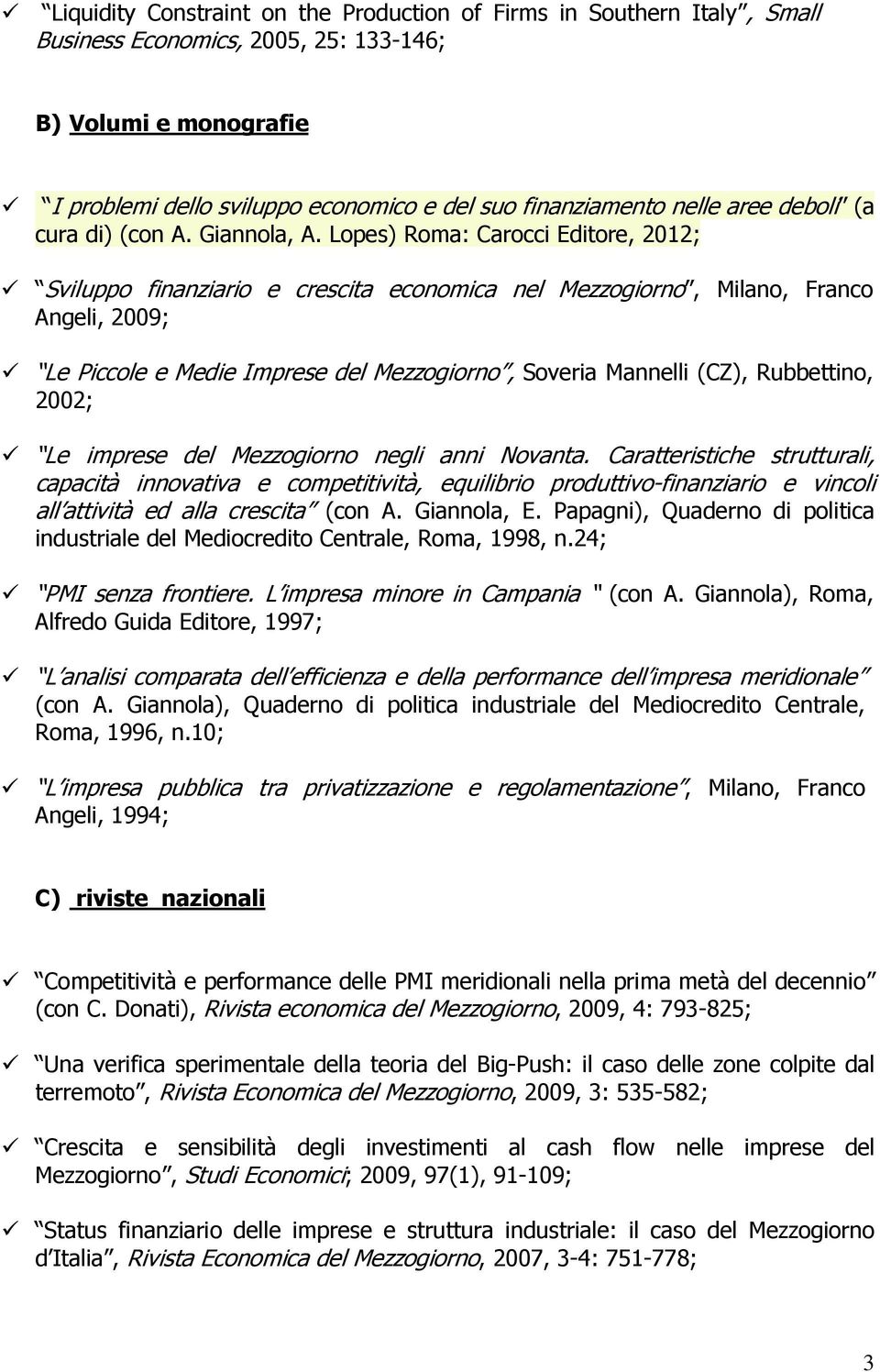 Lopes) Roma: Carocci Editore, 2012; Sviluppo finanziario e crescita economica nel Mezzogiorno, Milano, Franco Angeli, 2009; Le Piccole e Medie Imprese del Mezzogiorno, Soveria Mannelli (CZ),