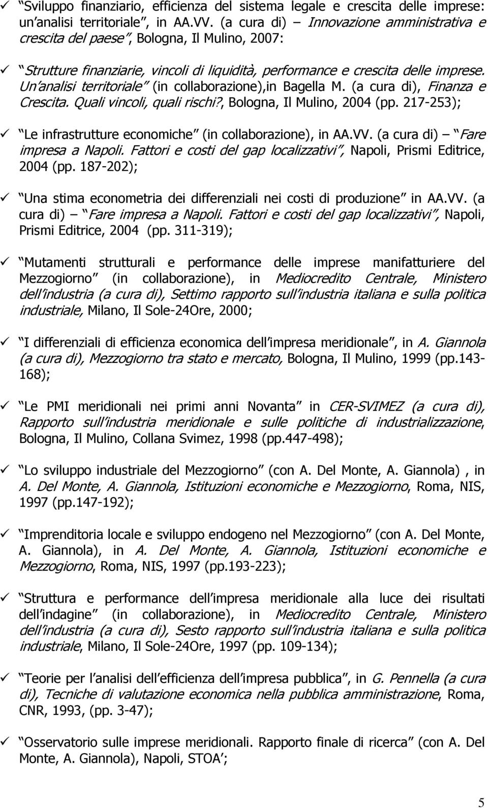 Un analisi territoriale (in collaborazione),in Bagella M. (a cura di), Finanza e Crescita. Quali vincoli, quali rischi?, Bologna, Il Mulino, 2004 (pp.