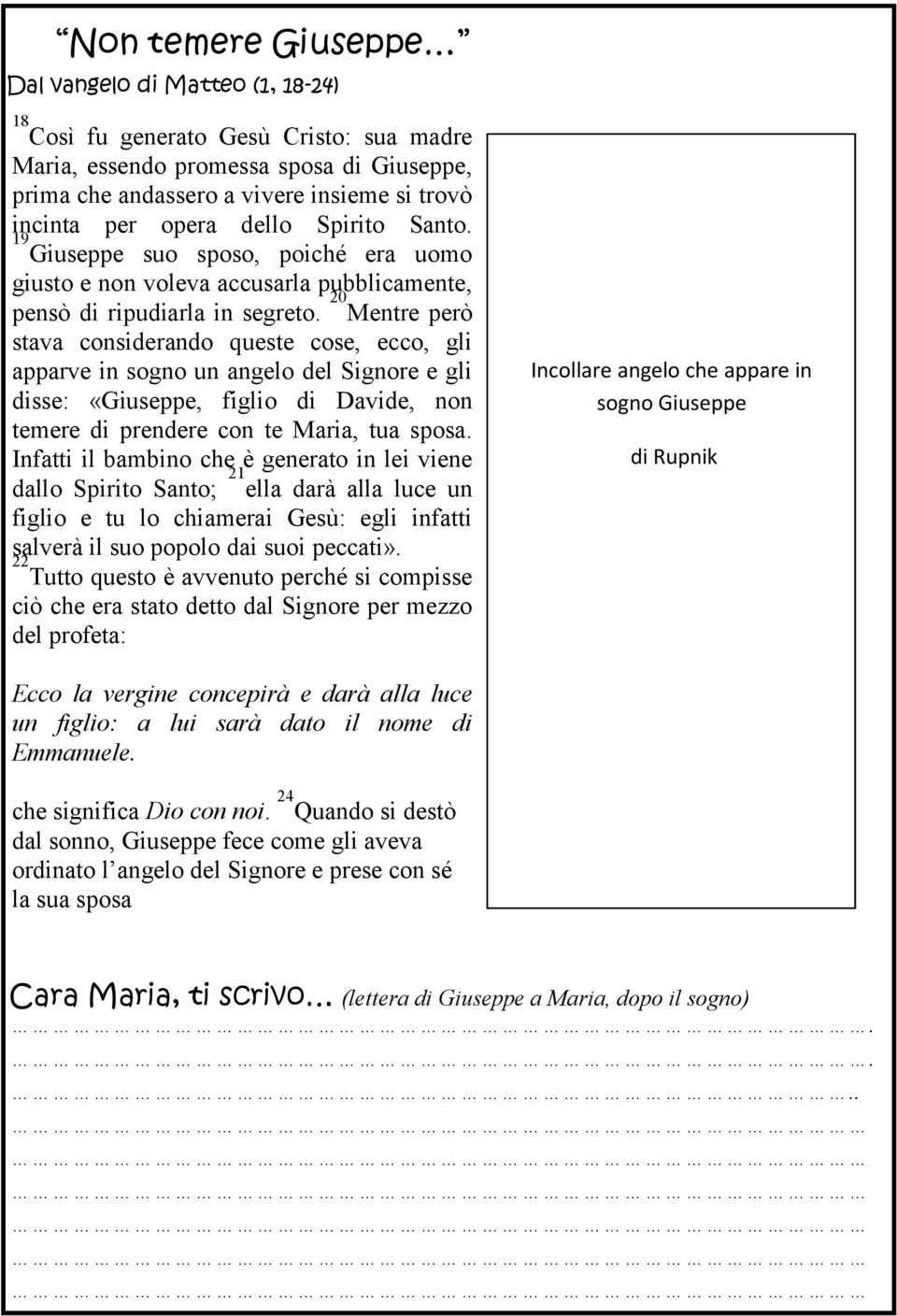 20 Mentre però stava considerando queste cose, ecco, gli apparve in sogno un angelo del Signore e gli disse: «Giuseppe, figlio di Davide, non temere di prendere con te Maria, tua sposa.