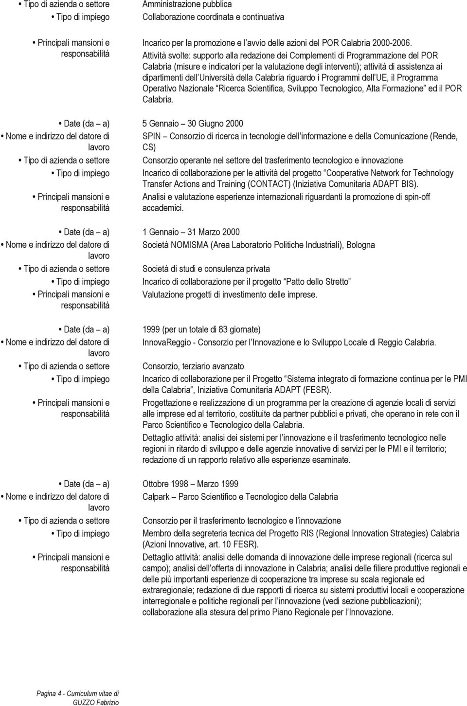 Università della Calabria riguardo i Programmi dell UE, il Programma Operativo Nazionale Ricerca Scientifica, Sviluppo Tecnologico, Alta Formazione ed il POR Calabria.