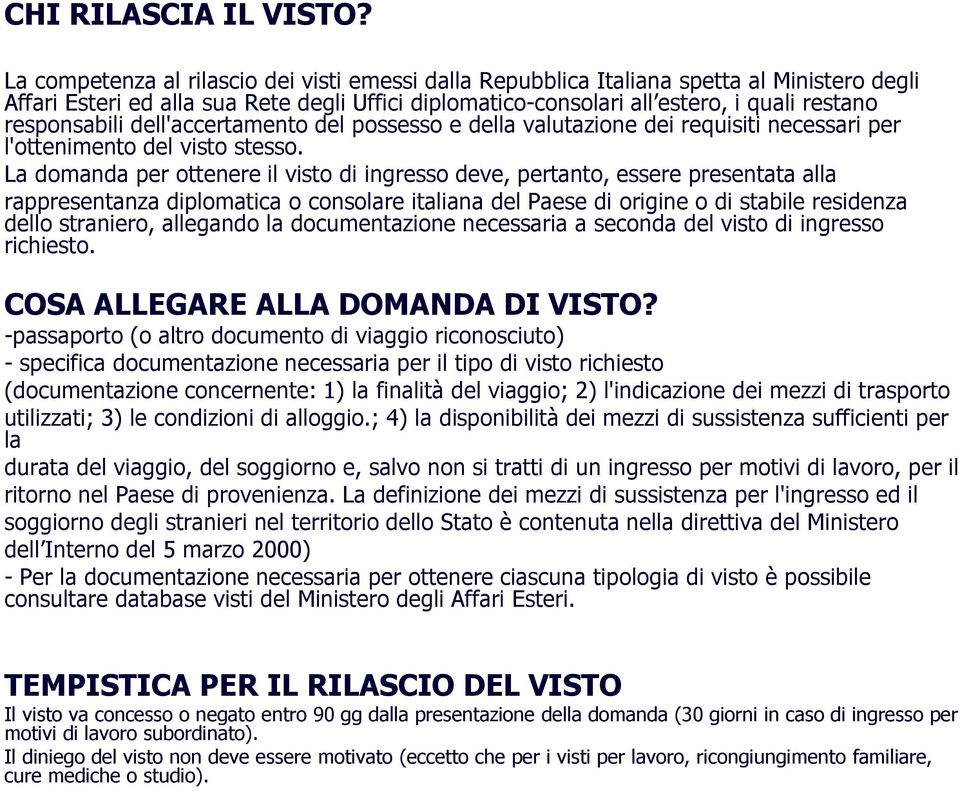 responsabili dell'accertamento del possesso e della valutazione dei requisiti necessari per l'ottenimento del visto stesso.