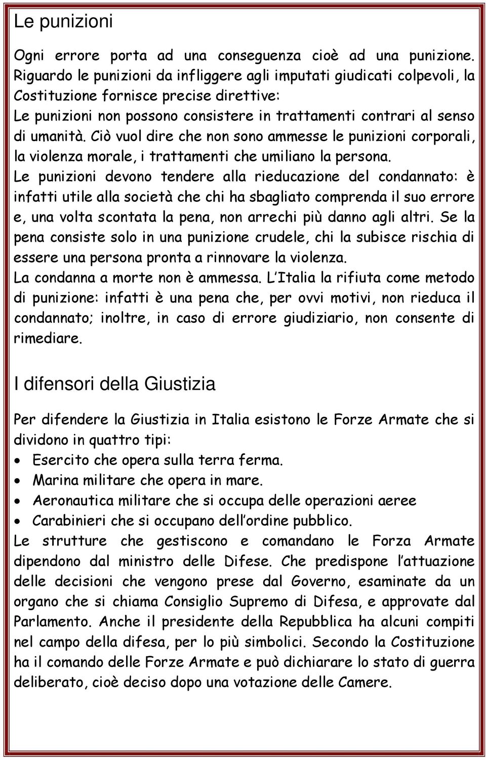 Ciò vuol dire che non sono ammesse le punizioni corporali, la violenza morale, i trattamenti che umiliano la persona.