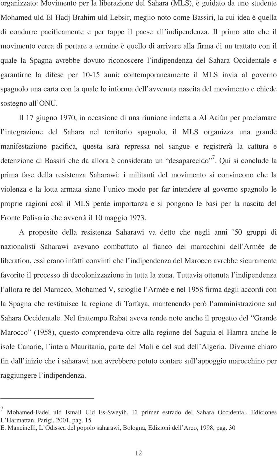 Il primo atto che il movimento cerca di portare a termine è quello di arrivare alla firma di un trattato con il quale la Spagna avrebbe dovuto riconoscere l indipendenza del Sahara Occidentale e